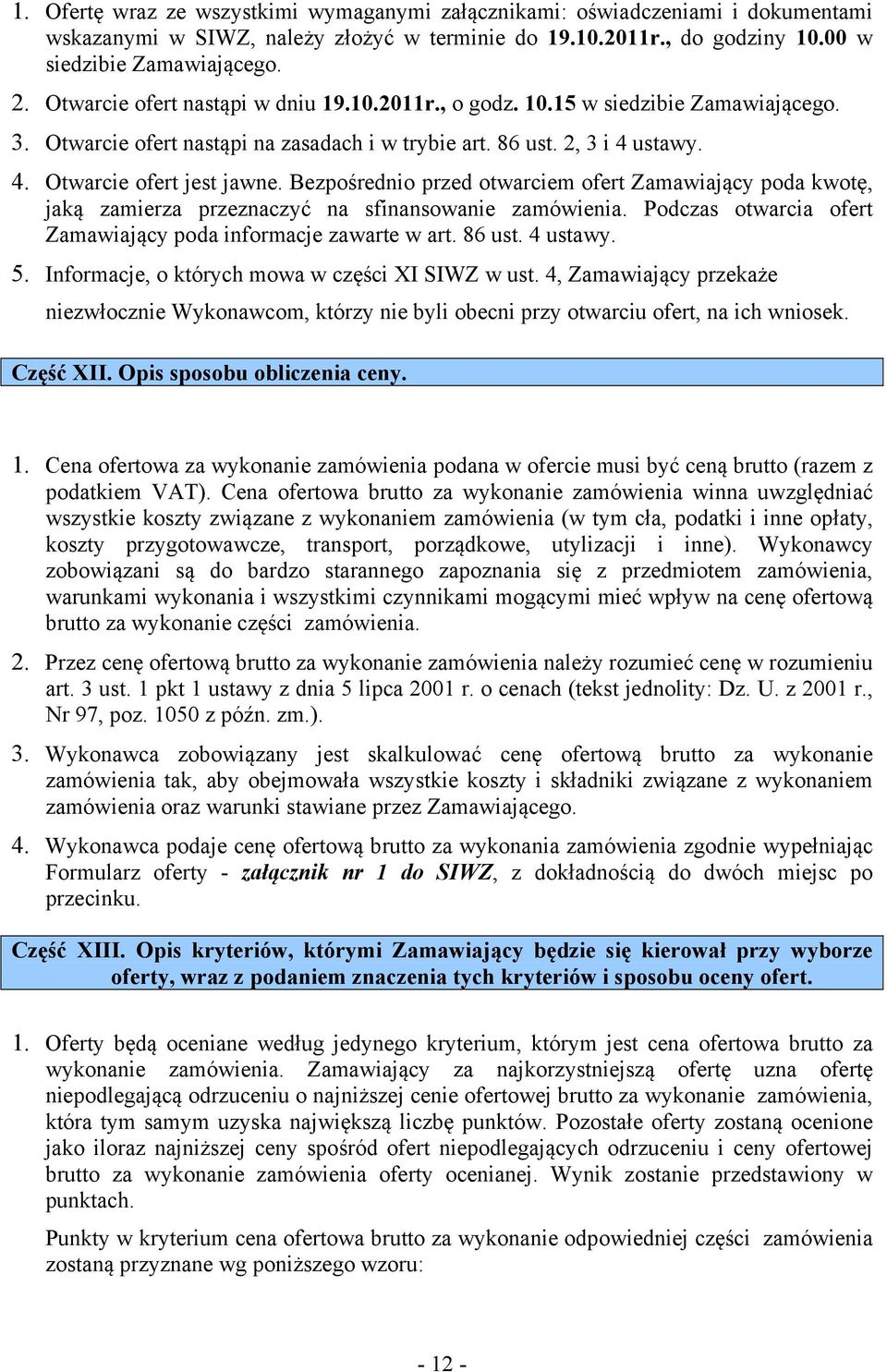 Bezpośrednio przed otwarciem ofert Zamawiający poda kwotę, jaką zamierza przeznaczyć na sfinansowanie zamówienia. Podczas otwarcia ofert Zamawiający poda informacje zawarte w art. 86 ust. 4 ustawy. 5.