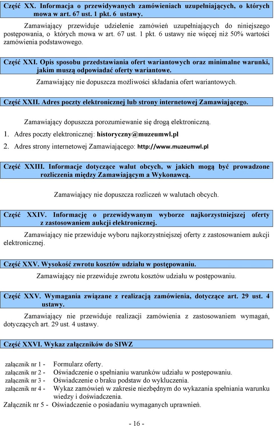 Opis sposobu przedstawiania ofert wariantowych oraz minimalne warunki, jakim muszą odpowiadać oferty wariantowe. Zamawiający nie dopuszcza możliwości składania ofert wariantowych. Część XXII.