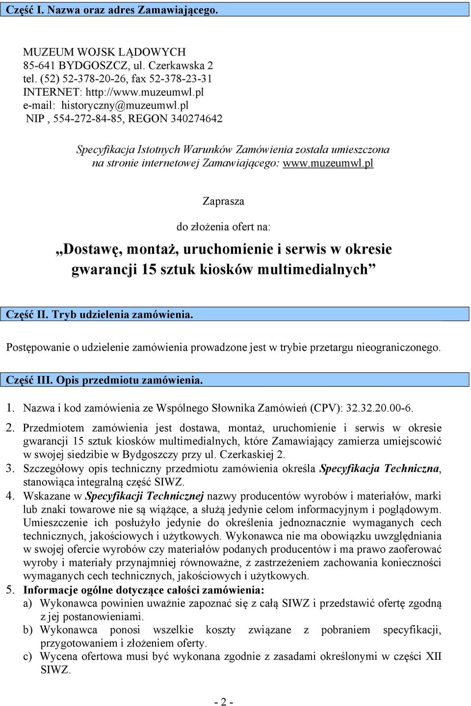 Tryb udzielenia zamówienia. Postępowanie o udzielenie zamówienia prowadzone jest w trybie przetargu nieograniczonego. Część III. Opis przedmiotu zamówienia. 1.