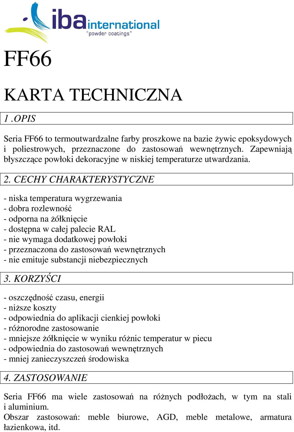 CECHY CHARAKTERYSTYCZNE - niska temperatura wygrzewania - dobra rozlewność - odporna na żółknięcie - dostępna w całej palecie RAL - nie wymaga dodatkowej powłoki - przeznaczona do zastosowań