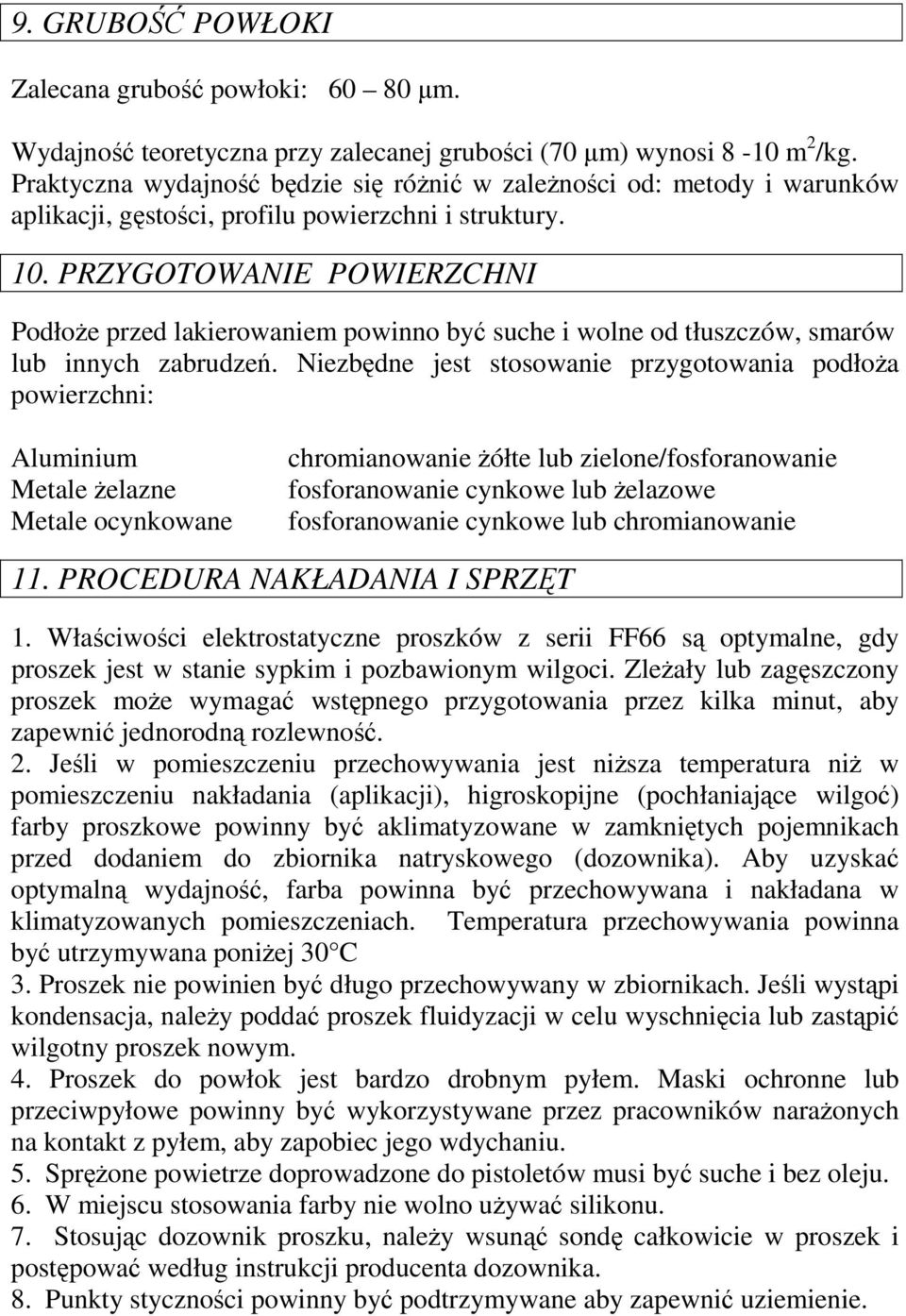 PRZYGOTOWANIE POWIERZCHNI Podłoże przed lakierowaniem powinno być suche i wolne od tłuszczów, smarów lub innych zabrudzeń.