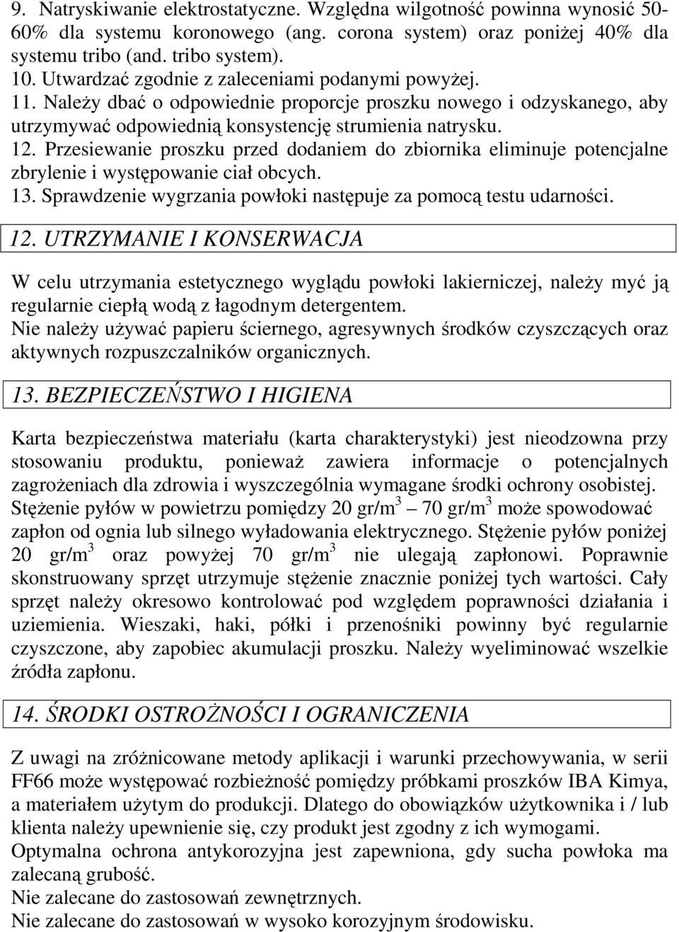 Przesiewanie proszku przed dodaniem do zbiornika eliminuje potencjalne zbrylenie i występowanie ciał obcych. 13. Sprawdzenie wygrzania powłoki następuje za pomocą testu udarności. 12.