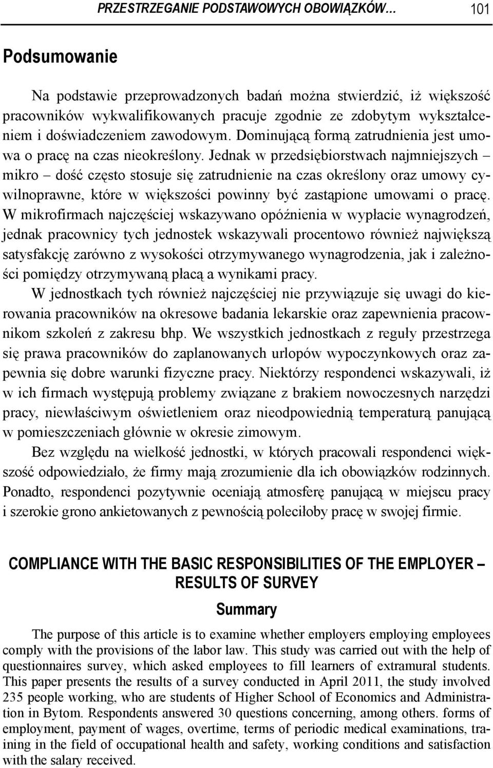 Jednak w przedsiębiorstwach najmniejszych mikro dość często stosuje się zatrudnienie na czas określony oraz umowy cywilnoprawne, które w większości powinny być zastąpione umowami o pracę.