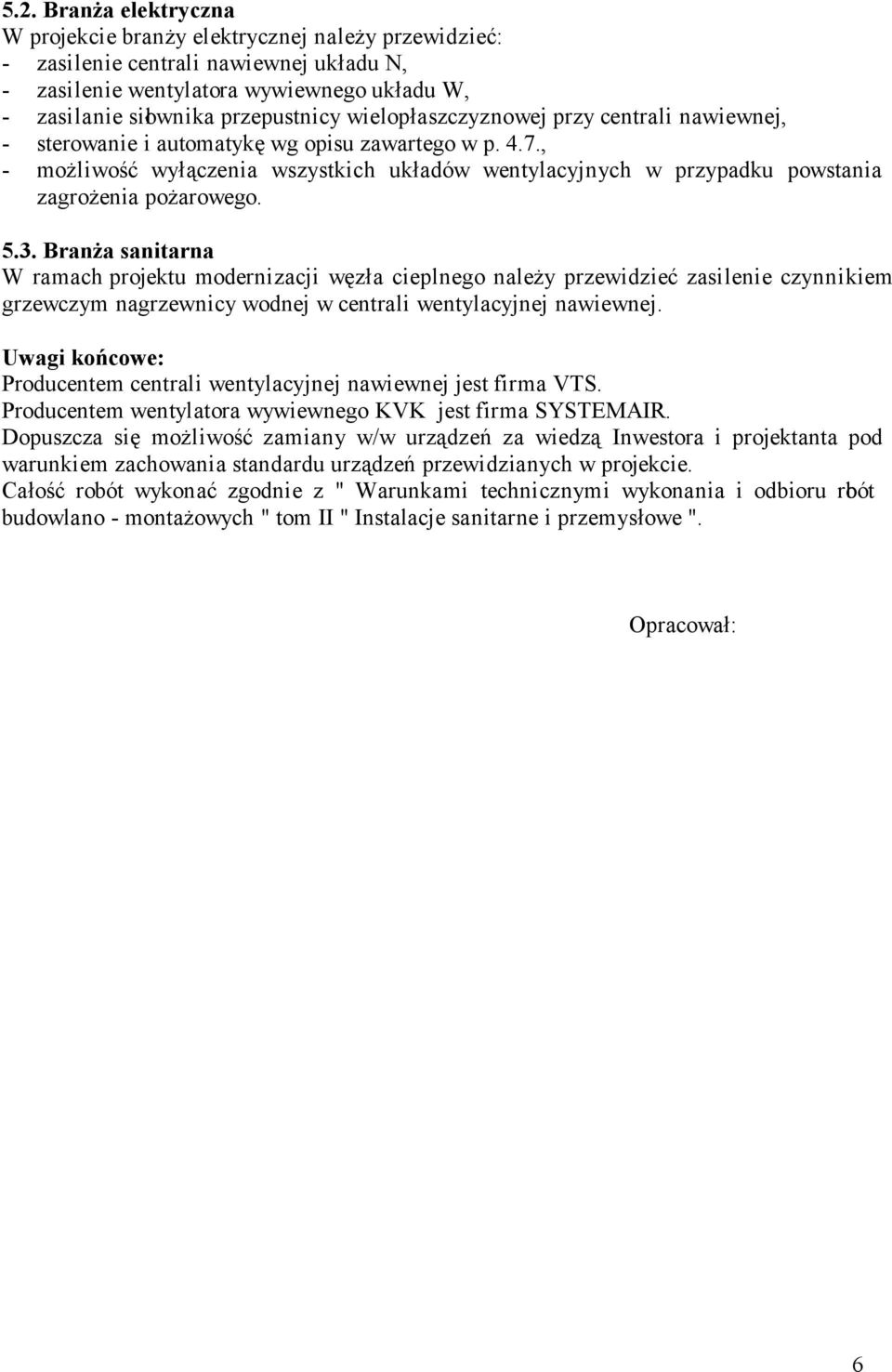 , - możliwość wyłączenia wszystkich układów wentylacyjnych w przypadku powstania zagrożenia pożarowego. 5.3.