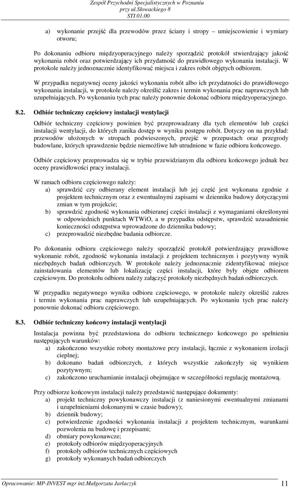 W przypadku negatywnej oceny jakości wykonania robót albo ich przydatności do prawidłowego wykonania instalacji, w protokole naleŝy określić zakres i termin wykonania prac naprawczych lub