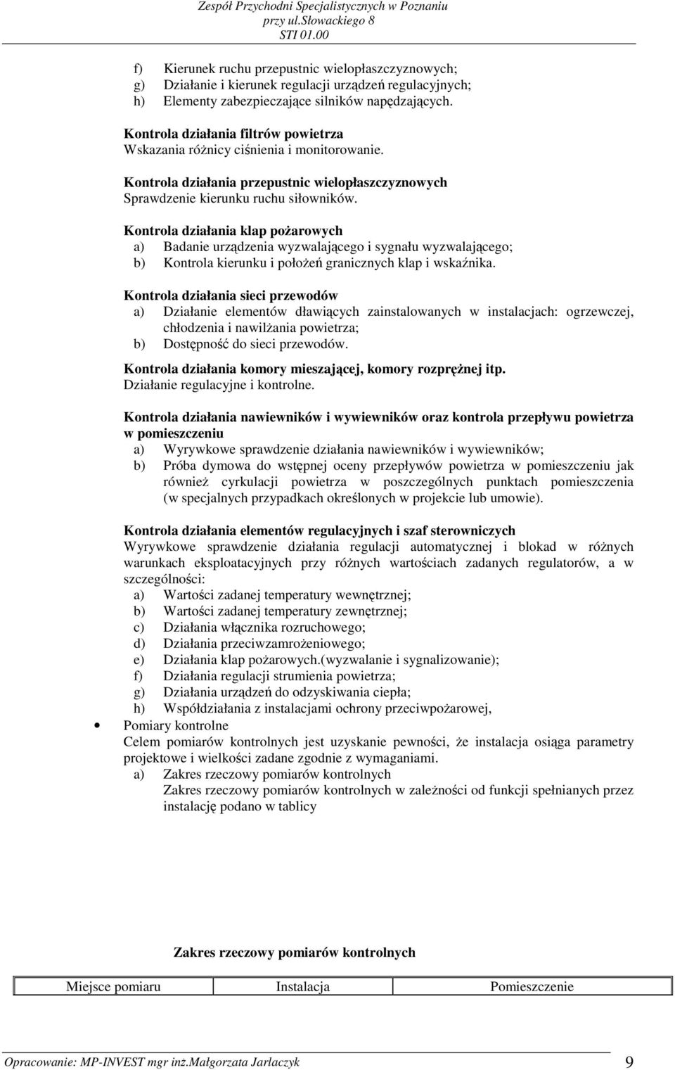 Kontrola działania klap poŝarowych a) Badanie urządzenia wyzwalającego i sygnału wyzwalającego; b) Kontrola kierunku i połoŝeń granicznych klap i wskaźnika.