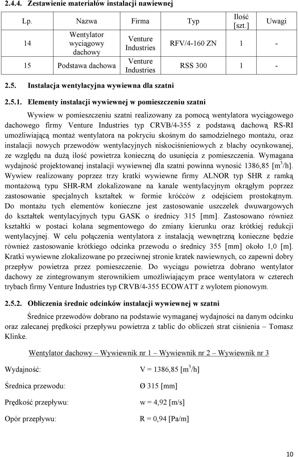 ] Uwagi RFV/4-160 ZN 1 - RSS 300 1 - Wywiew w pomieszczeniu szatni realizowany za pomocą wentylatora wyciągowego dachowego firmy Venture Industries typ CRVB/4-355 z podstawą dachową RS-RI