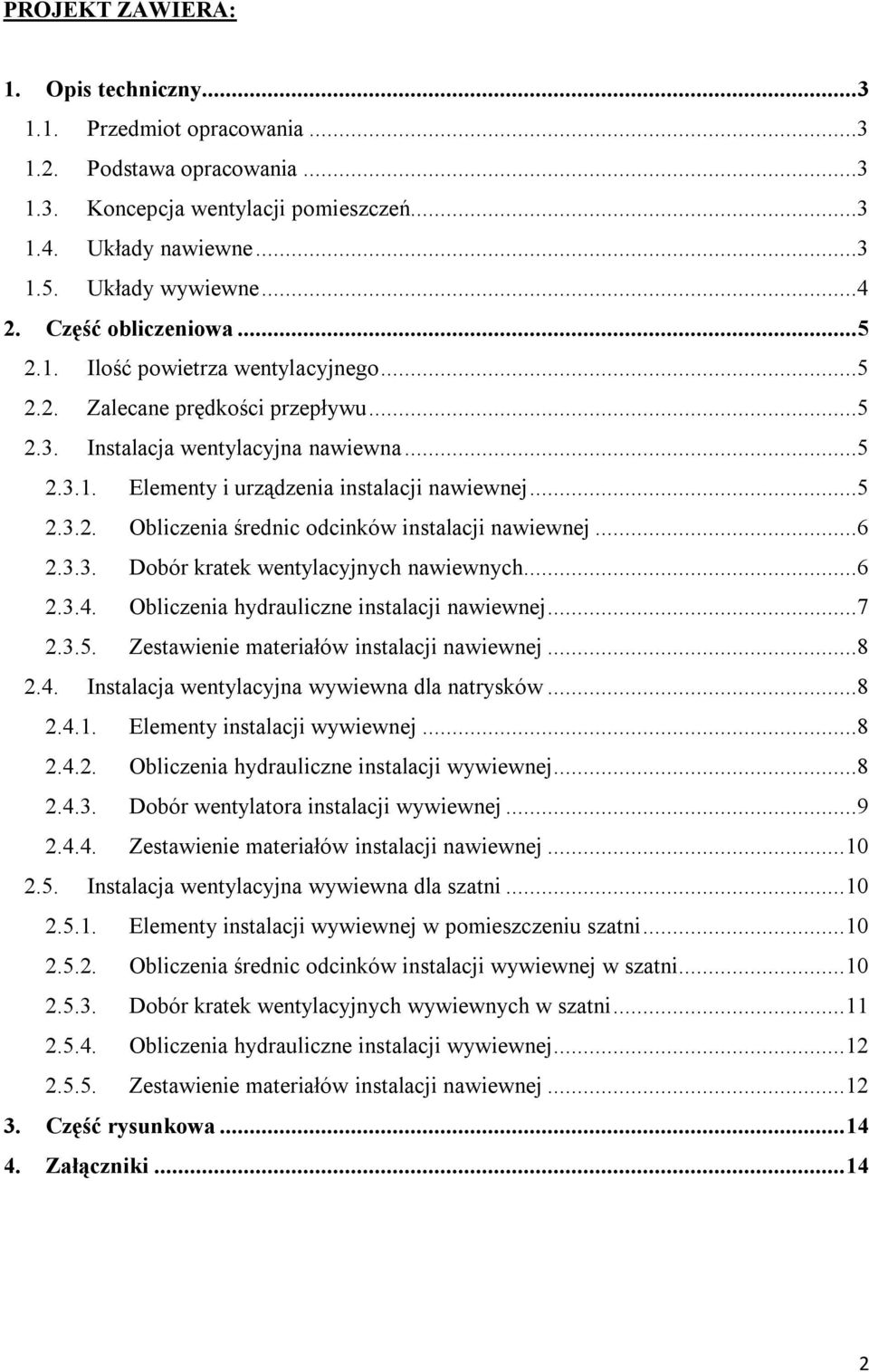 ..6 2.3.3. Dobór kratek wentylacyjnych nawiewnych...6 2.3.4. Obliczenia hydrauliczne instalacji nawiewnej...7 2.3.5. Zestawienie materiałów instalacji nawiewnej...8 2.4. Instalacja wentylacyjna wywiewna dla natrysków.