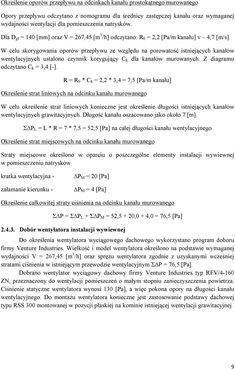 Dla D gl = 140 [mm] oraz V = 267,45 [m 3 /h] odczytano: R 0 = 2,2 [Pa/m kanału] v 4,7 [m/s] W celu skorygowania oporów przepływu ze względu na porowatość istniejących kanałów wentylacyjnych ustalono