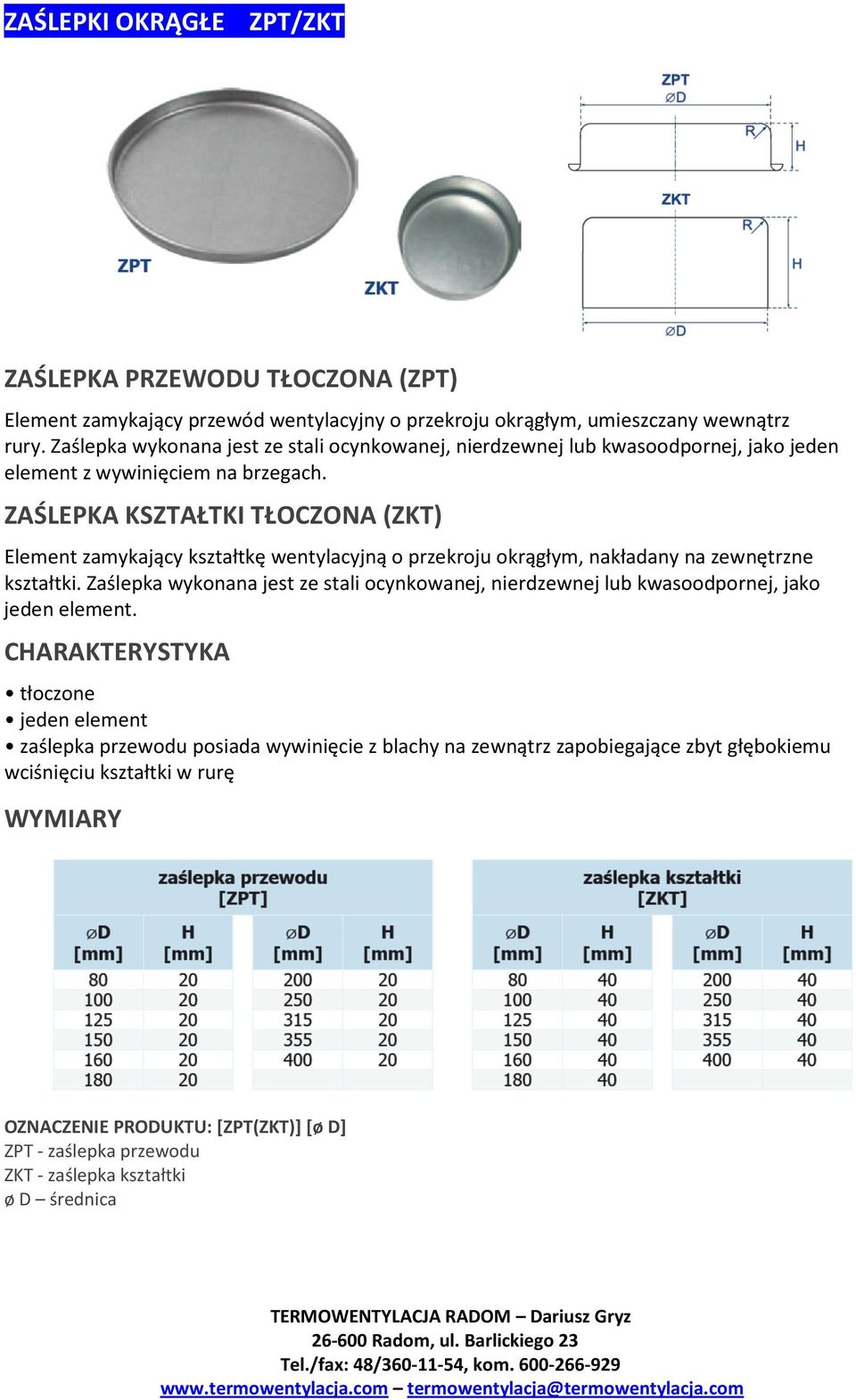 ZAŚLEPKA KSZTAŁTKI TŁOCZONA (ZKT) Element zamykający kształtkę wentylacyjną o przekroju okrągłym, nakładany na zewnętrzne kształtki.