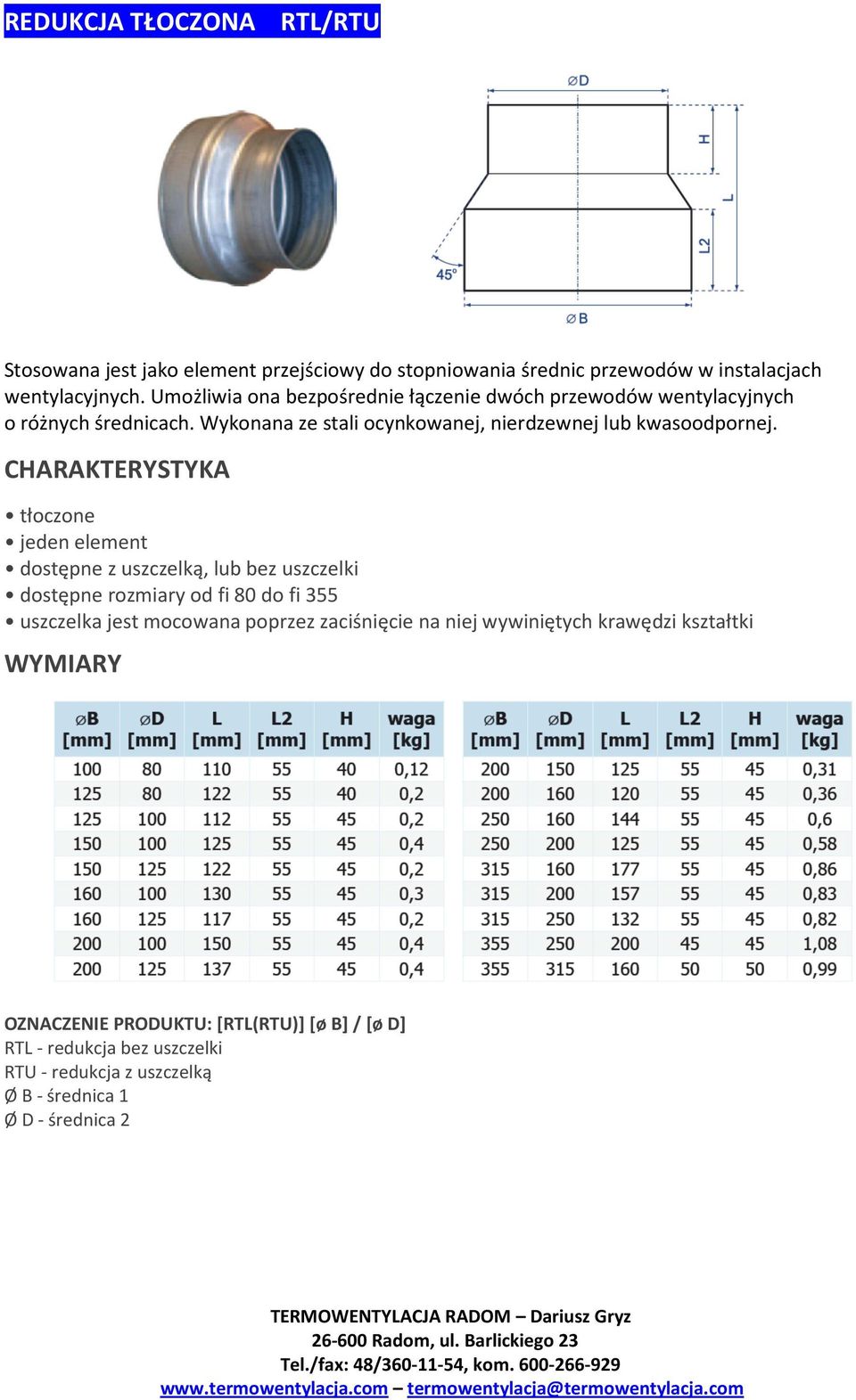 CHARAKTERYSTYKA tłoczone jeden element dostępne z uszczelką, lub bez uszczelki dostępne rozmiary od fi 80 do fi 355 uszczelka jest mocowana poprzez zaciśnięcie na niej