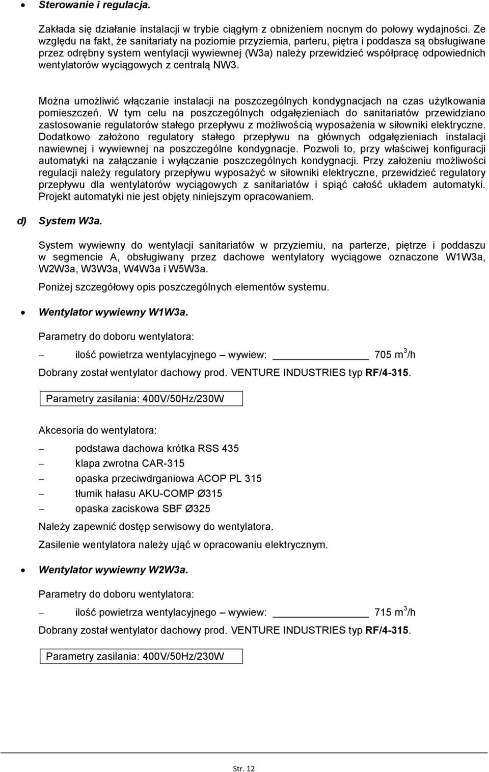 wentylatorów wyciągowych z centralą NW3. Można umożliwić włączanie instalacji na poszczególnych kondygnacjach na czas użytkowania pomieszczeń.