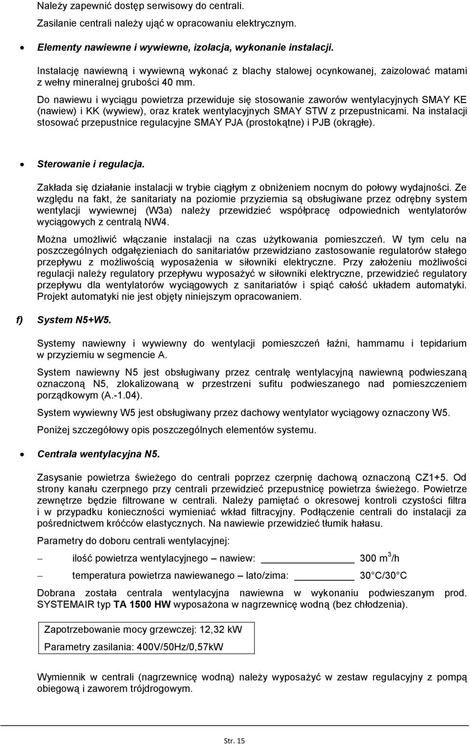 Do nawiewu i wyciągu powietrza przewiduje się stosowanie zaworów wentylacyjnych SMAY KE (nawiew) i KK (wywiew), oraz kratek wentylacyjnych SMAY STW z przepustnicami.