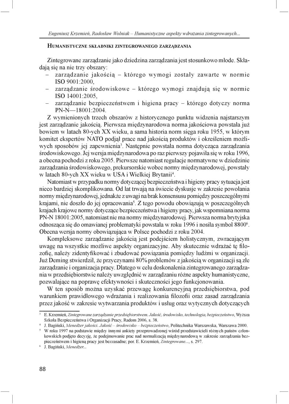 Sk adaj si na nie trzy obszary: zarz dzanie jako ci którego wymogi zosta y zawarte w normie ISO 9001:2000, zarz dzanie rodowiskowe którego wymogi znajduj si w normie ISO 14001:2005, zarz dzanie