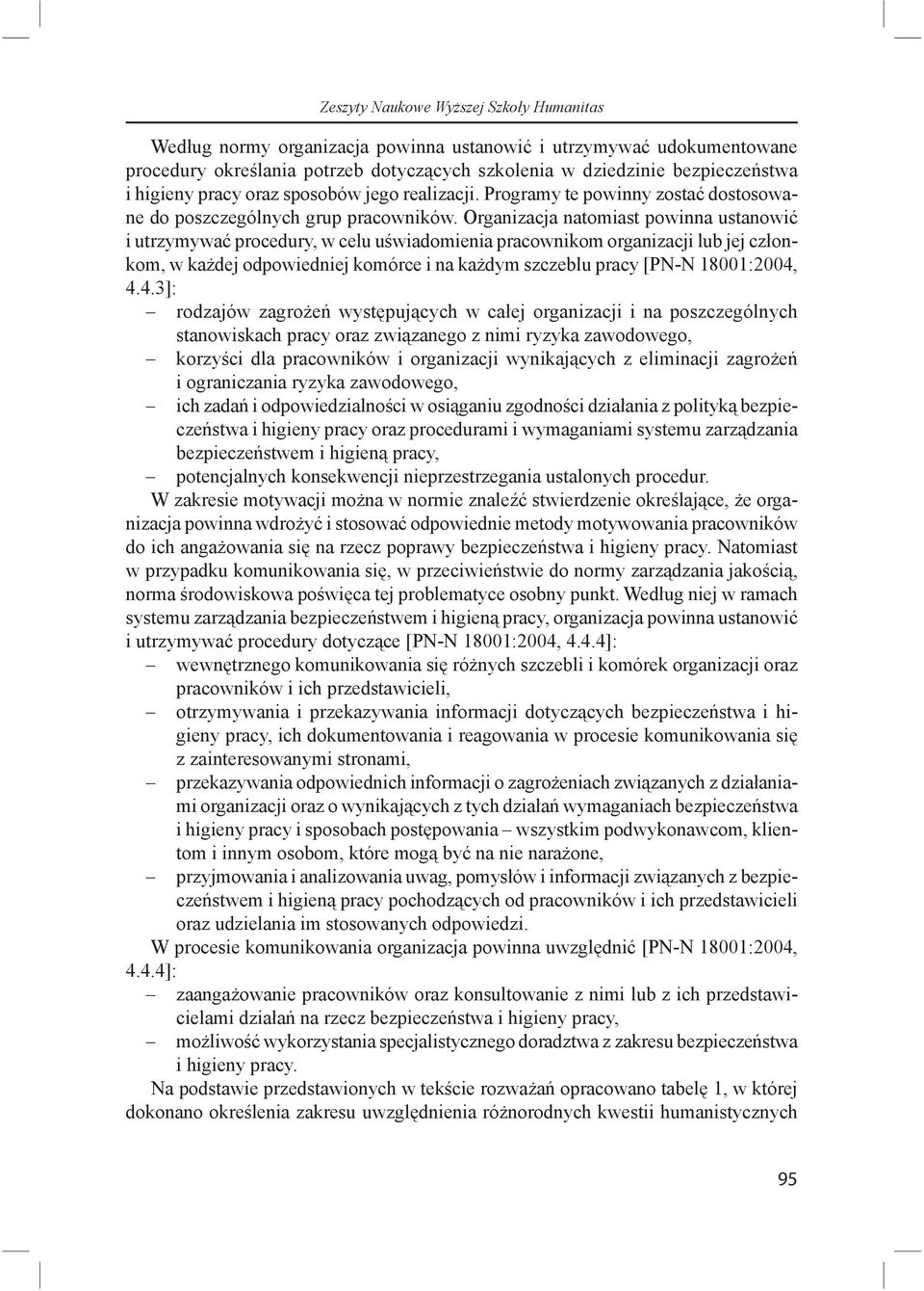 Organizacja natomiast powinna ustanowi i utrzymywa procedury, w celu u wiadomienia pracownikom organizacji lub jej cz onkom, w ka dej odpowiedniej komórce i na ka dym szczeblu pracy [PN-N 18001:2004,