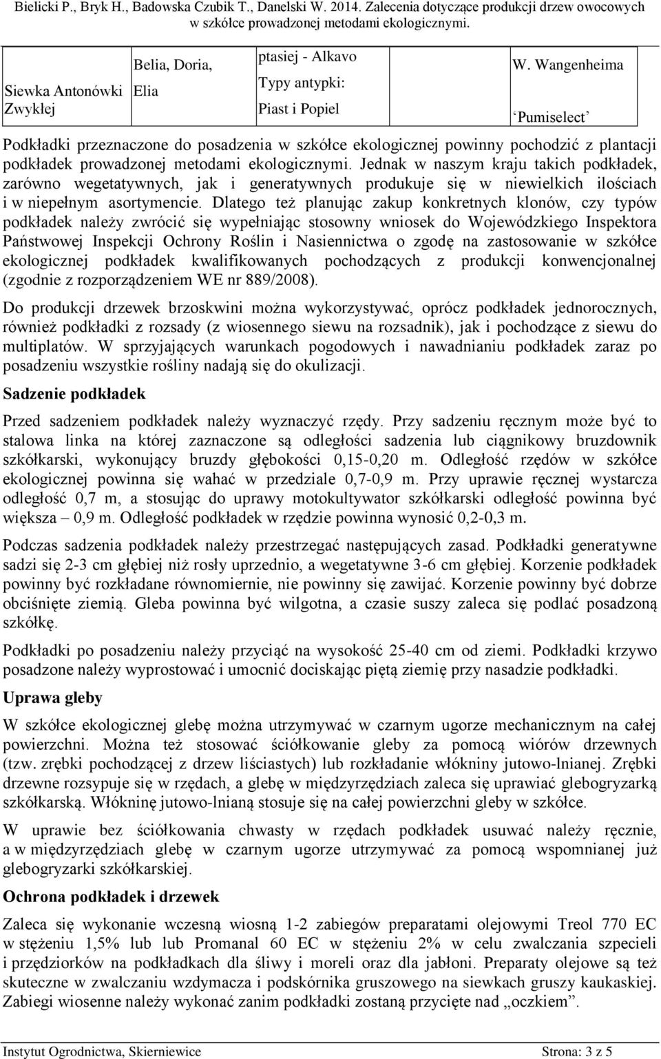 Jednak w naszym kraju takich podkładek, zarówno wegetatywnych, jak i generatywnych produkuje się w niewielkich ilościach i w niepełnym asortymencie.