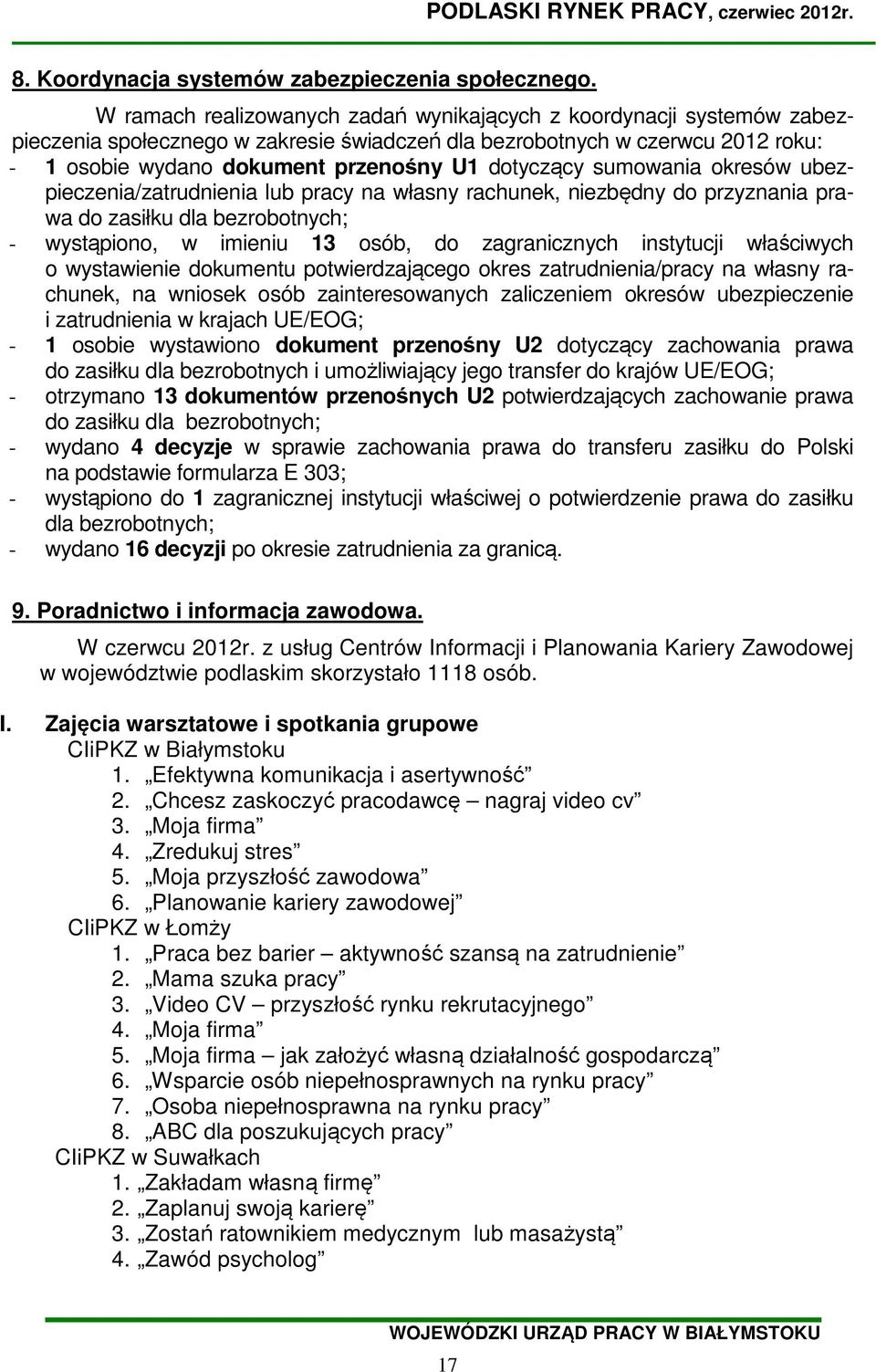 dotyczący sumowania okresów ubezpieczenia/zatrudnienia lub na własny rachunek, niezbędny do przyznania prawa do zasiłku dla bezrobotnych; - wystąpiono, w imieniu 13 osób, do zagranicznych instytucji