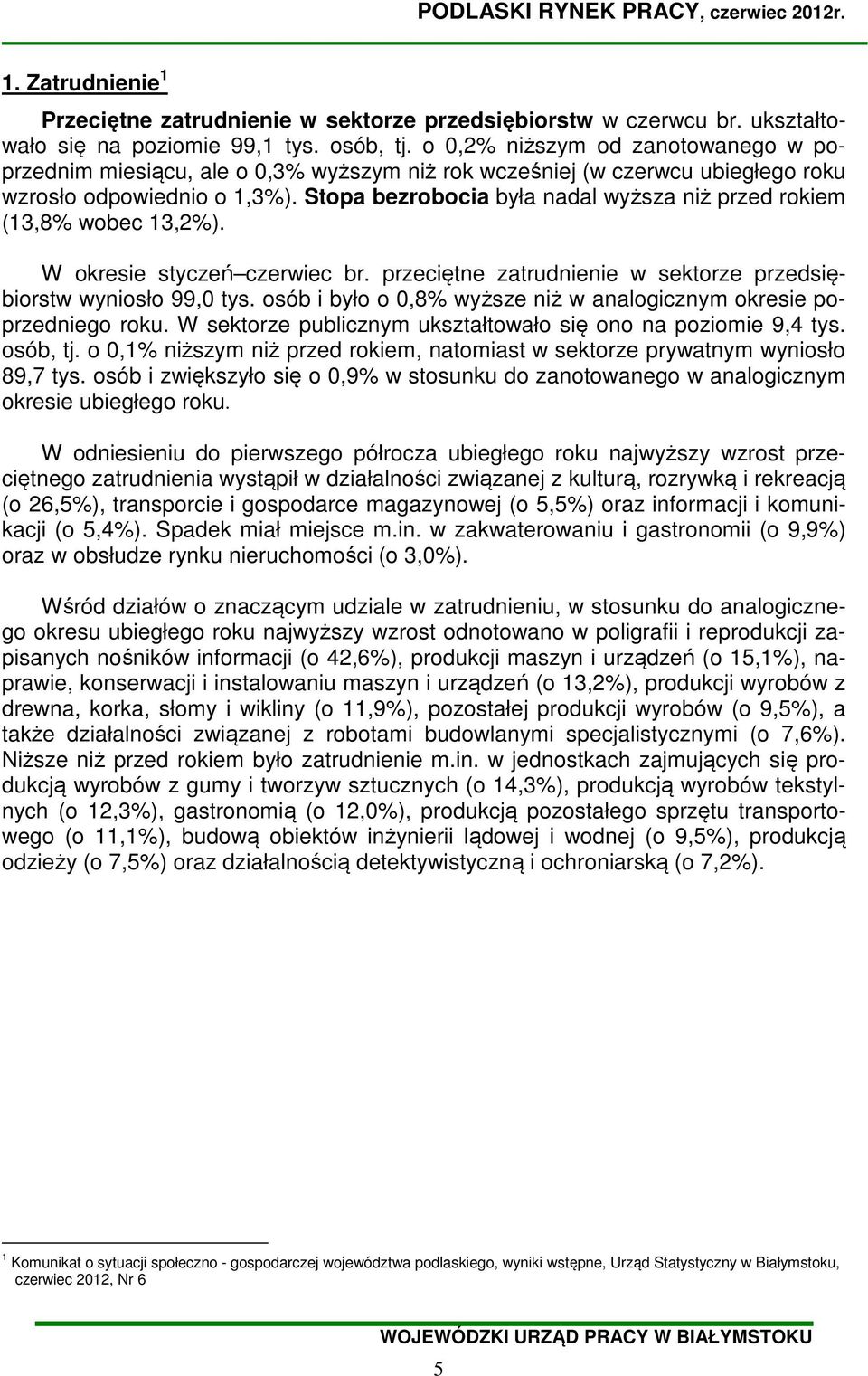 Stopa bezrobocia była nadal wyższa niż przed rokiem (13,8% wobec 13,2%). W okresie styczeń czerwiec br. przeciętne zatrudnienie w sektorze przedsiębiorstw wyniosło 99,0 tys.