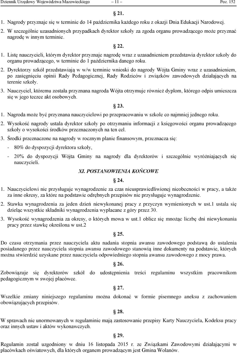 Dyrektorzy szkół przedstawiają w w/w terminie wnioski do nagrody Wójta Gminy wraz z uzasadnieniem, po zasięgnięciu opinii Rady Pedagogicznej, Rady Rodziców i związków zawodowych działających na