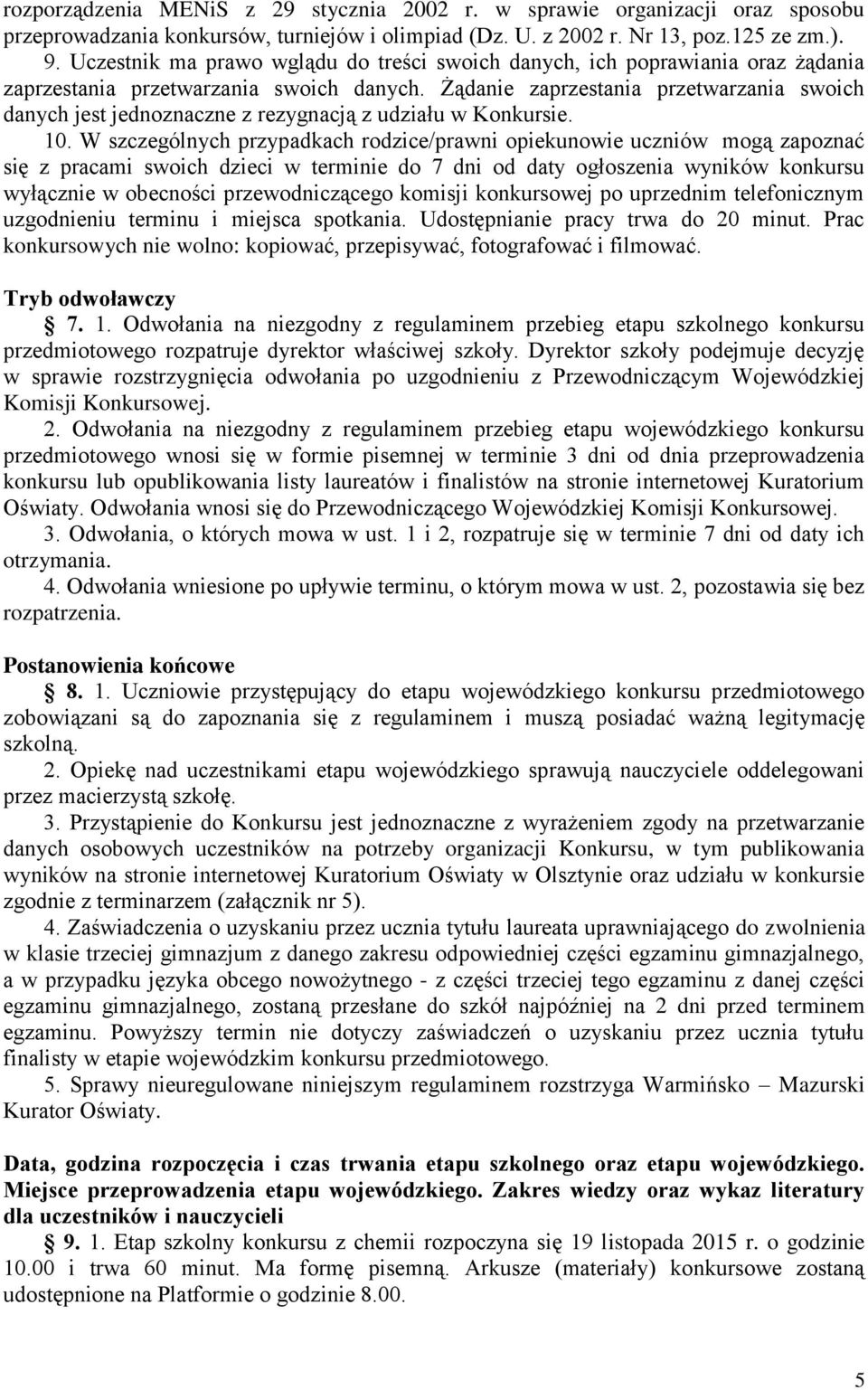 Żądanie zaprzestania przetwarzania swoich danych jest jednoznaczne z rezygnacją z udziału w Konkursie. 10.