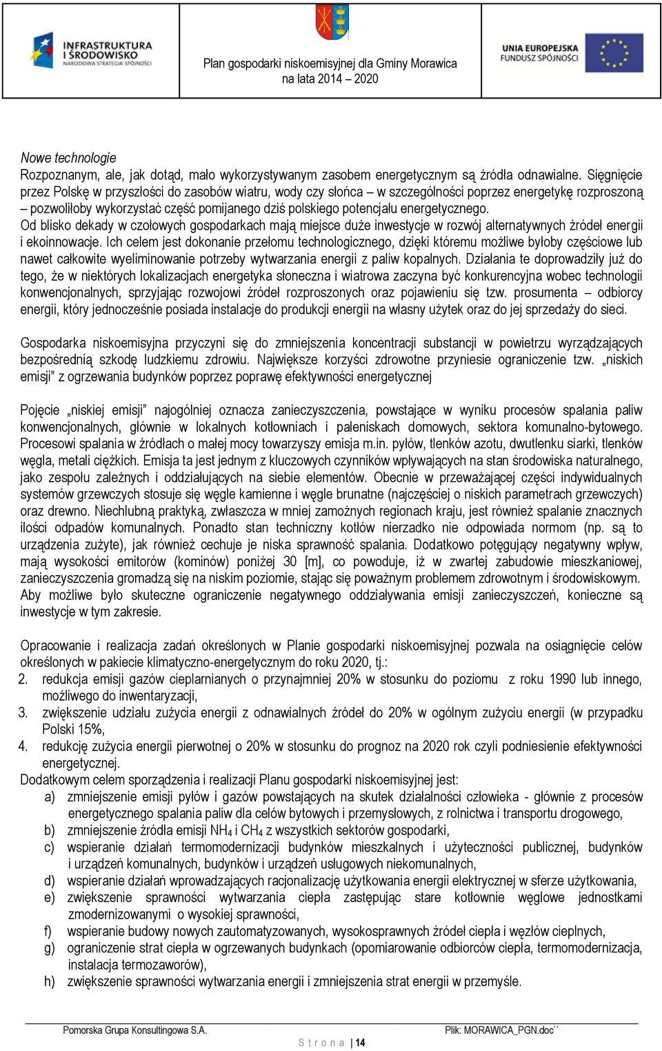 energetycznego. Od blisko dekady w czołowych gospodarkach mają miejsce duże inwestycje w rozwój alternatywnych źródeł energii i ekoinnowacje.