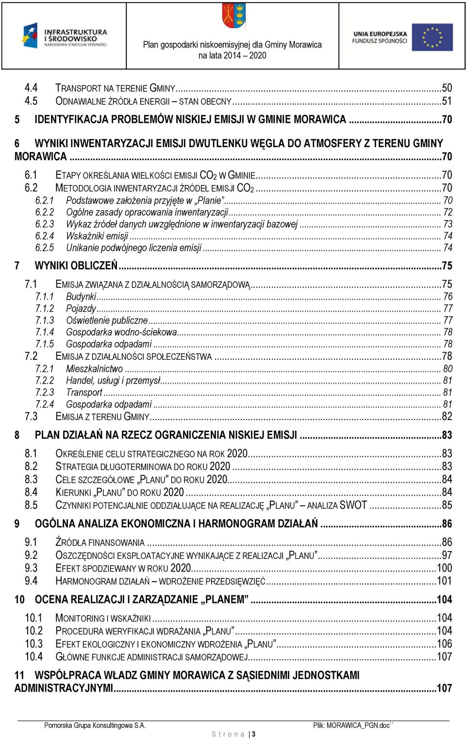 .. 70 6.2.1 Podstawowe założenia przyjęte w Planie... 70 6.2.2 Ogólne zasady opracowania inwentaryzacji... 72 6.2.3 Wykaz źródeł danych uwzględnione w inwentaryzacji bazowej... 73 6.2.4 Wskaźniki emisji.