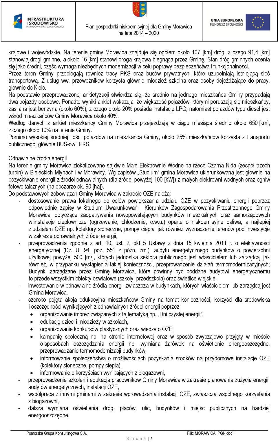 Przez teren Gminy przebiegają również trasy PKS oraz busów prywatnych, które uzupełniają istniejącą sieć transportową. Z usług ww.