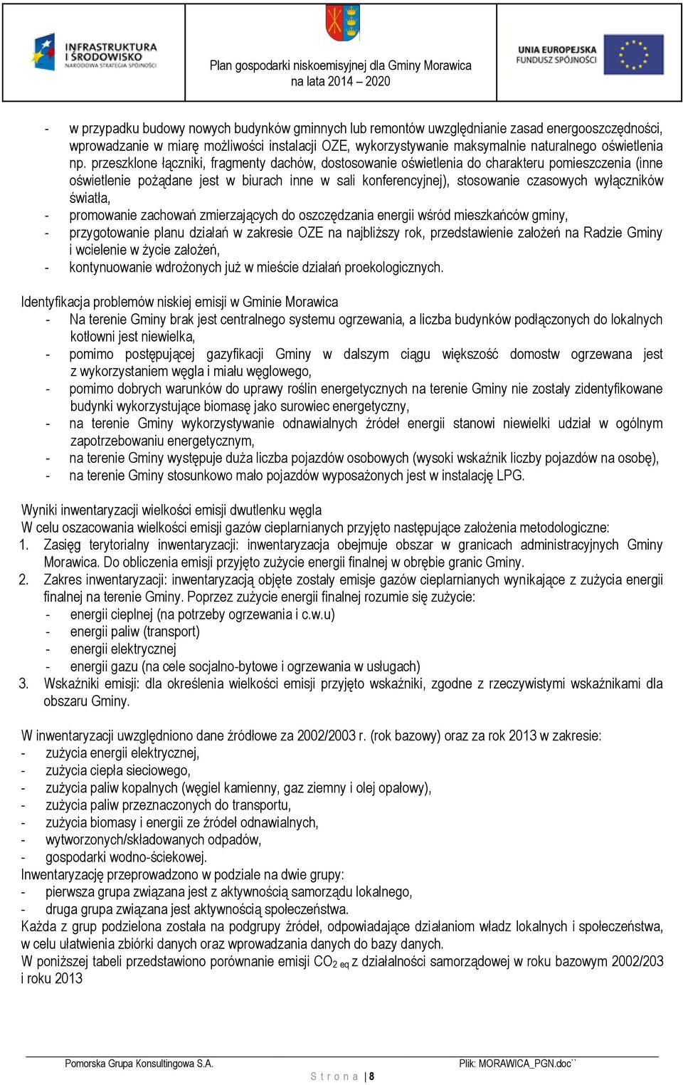 wyłączników światła, - promowanie zachowań zmierzających do oszczędzania energii wśród mieszkańców gminy, - przygotowanie planu działań w zakresie OZE na najbliższy rok, przedstawienie założeń na