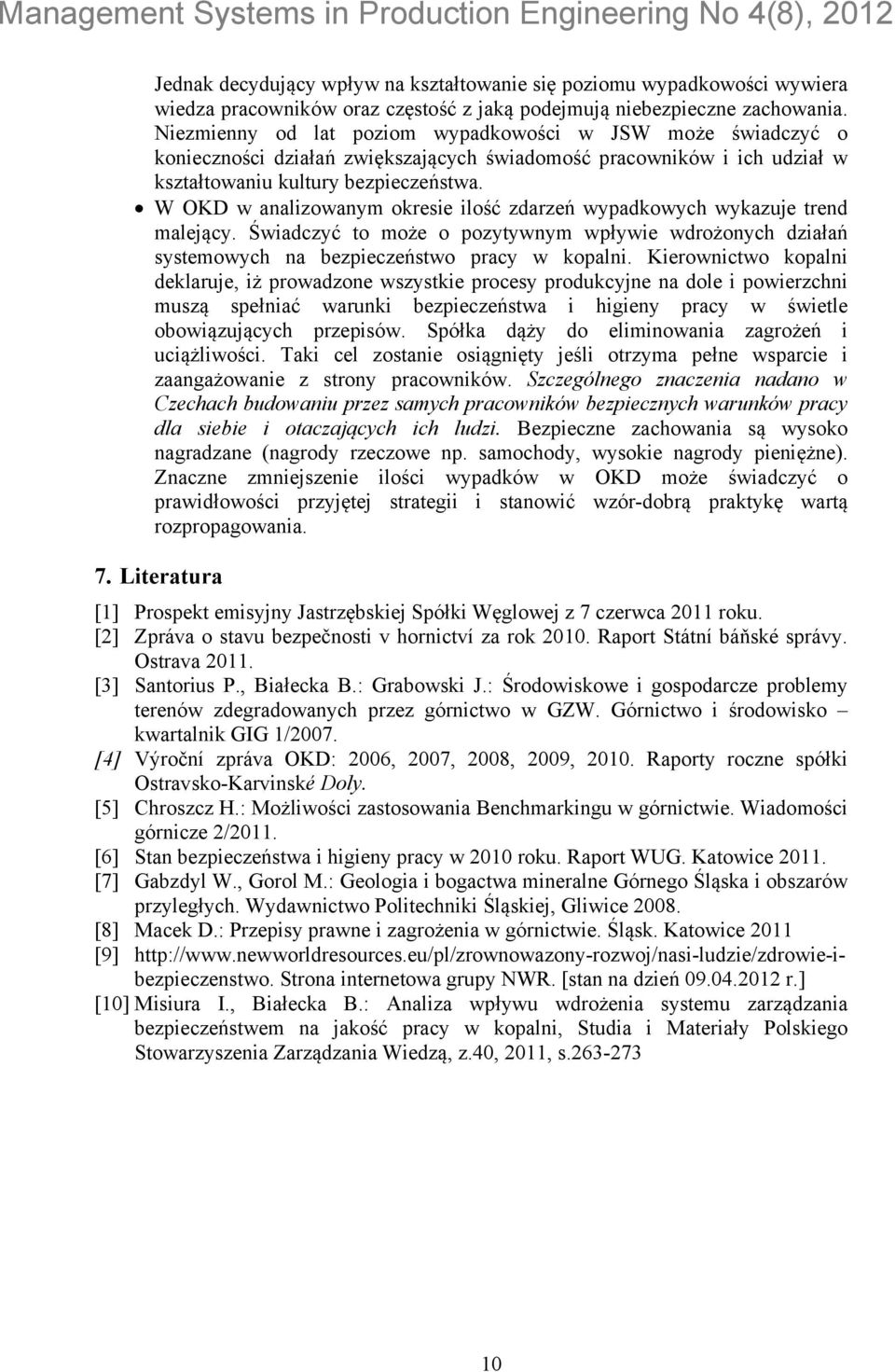 W w analizowanym okresie ilość zdarzeń wypadkowych wykazuje trend malejący. Świadczyć to może o pozytywnym wpływie wdrożonych działań systemowych na bezpieczeństwo pracy w kopalni.