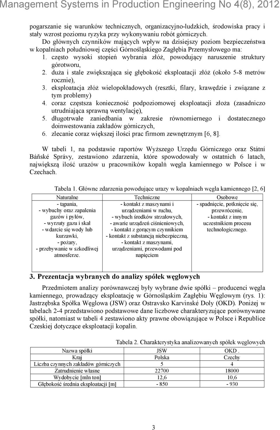 często wysoki stopień wybrania złóż, powodujący naruszenie struktury górotworu, 2. duża i stale zwiększająca się głębokość eksploatacji złóż (około 5-8 metrów rocznie), 3.