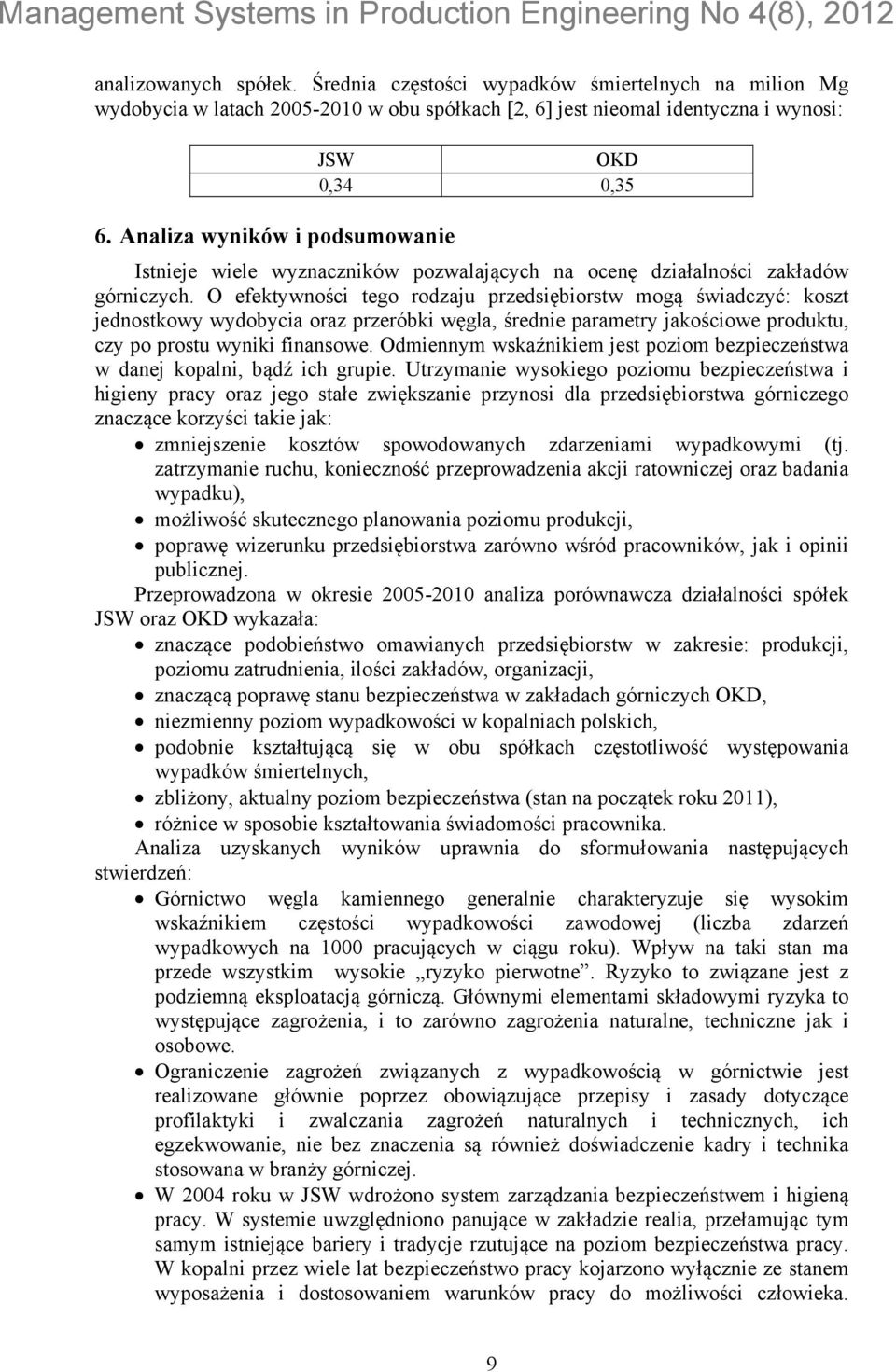 O efektywności tego rodzaju przedsiębiorstw mogą świadczyć: koszt jednostkowy wydobycia oraz przeróbki węgla, średnie parametry jakościowe produktu, czy po prostu wyniki finansowe.