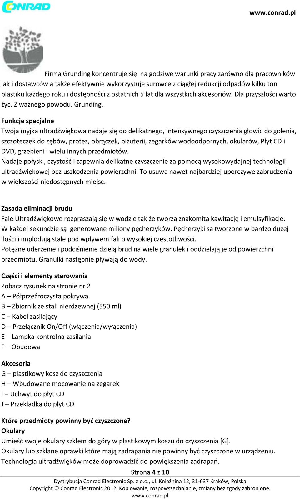 Funkcje specjalne Twoja myjka ultradźwiękowa nadaje się do delikatnego, intensywnego czyszczenia głowic do golenia, szczoteczek do zębów, protez, obrączek, biżuterii, zegarków wodoodpornych,