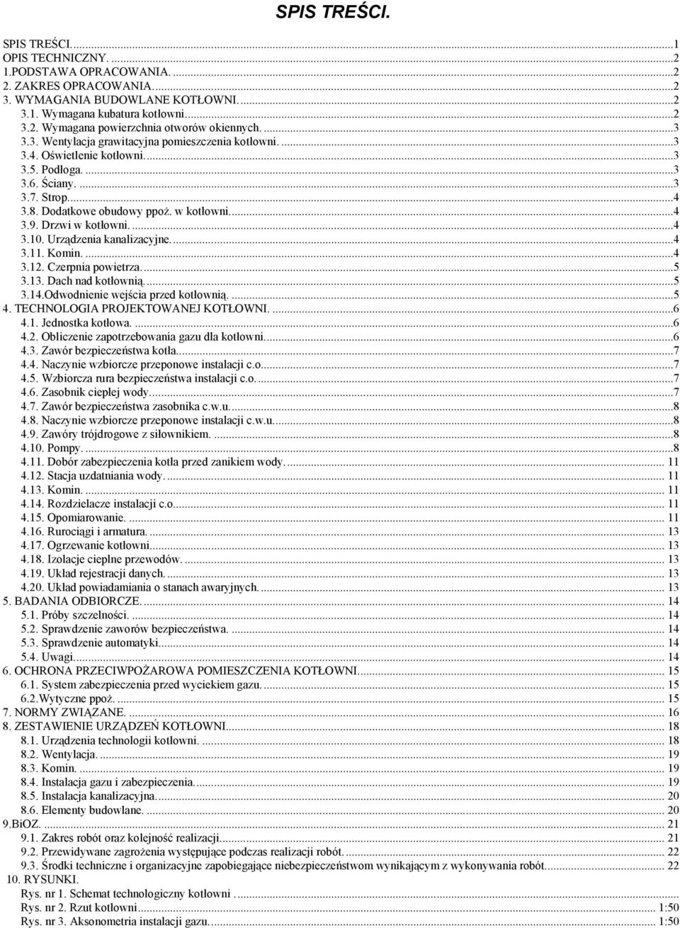 Drzwi w kotłowni....4 3.10. Urządzenia kanalizacyjne...4 3.11. Komin....4 3.12. Czerpnia powietrza...5 3.13. Dach nad kotłownią...5 3.14.Odwodnienie wejścia przed kotłownią....5 4.