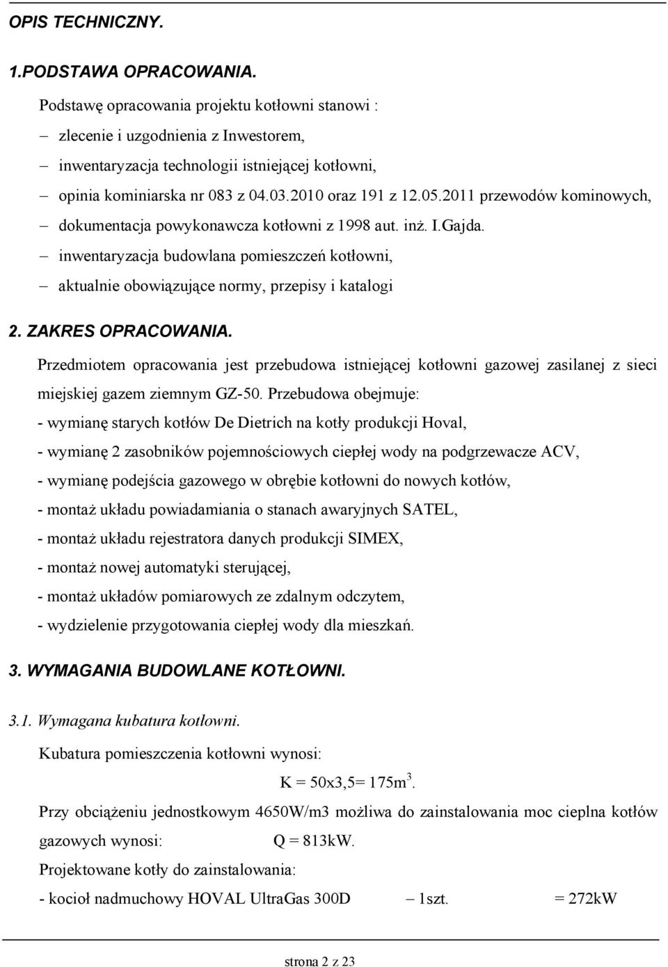 2011 przewodów kominowych, dokumentacja powykonawcza kotłowni z 1998 aut. inż. I.Gajda. inwentaryzacja budowlana pomieszczeń kotłowni, aktualnie obowiązujące normy, przepisy i katalogi 2.