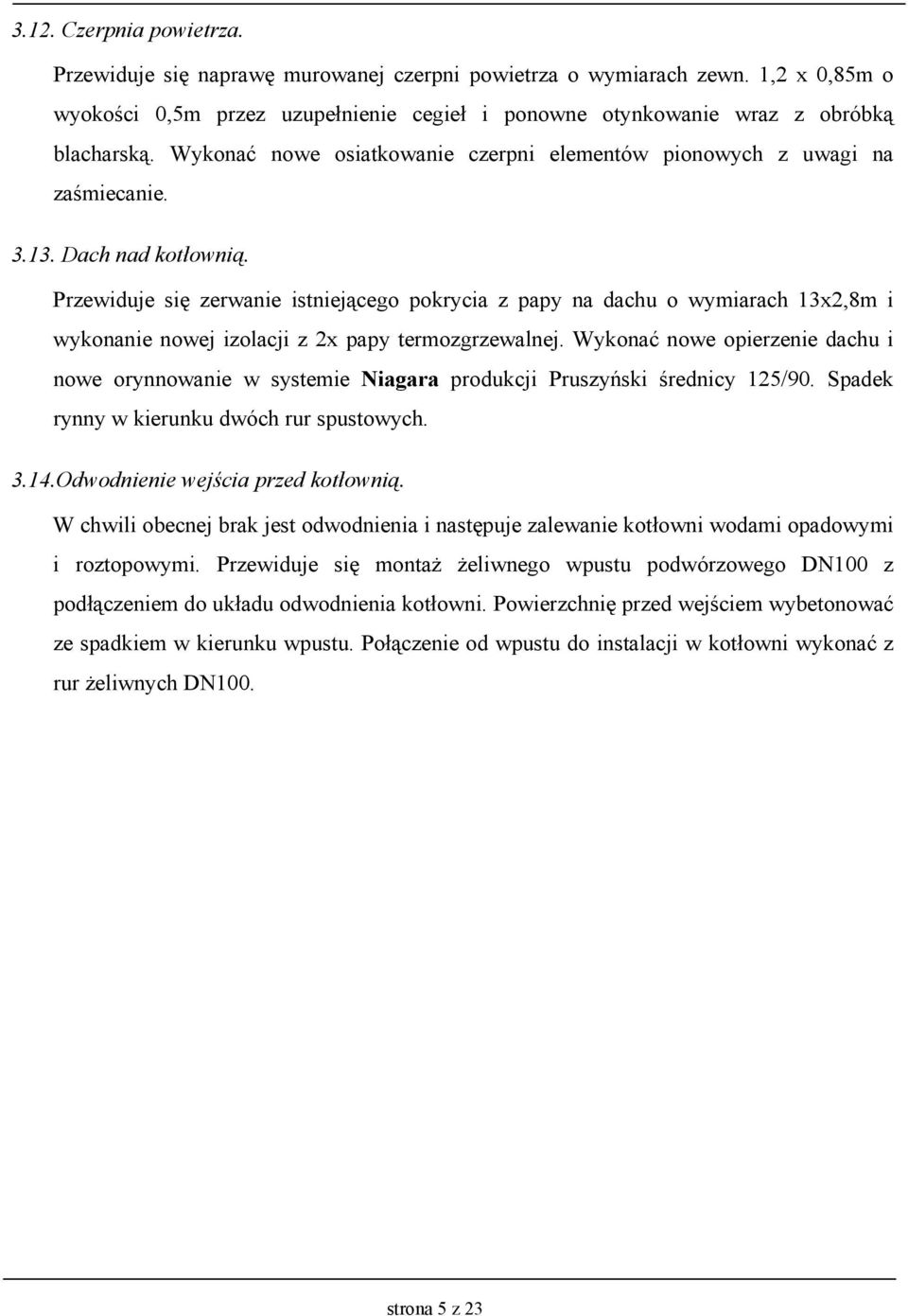 Przewiduje się zerwanie istniejącego pokrycia z papy na dachu o wymiarach 13x2,8m i wykonanie nowej izolacji z 2x papy termozgrzewalnej.