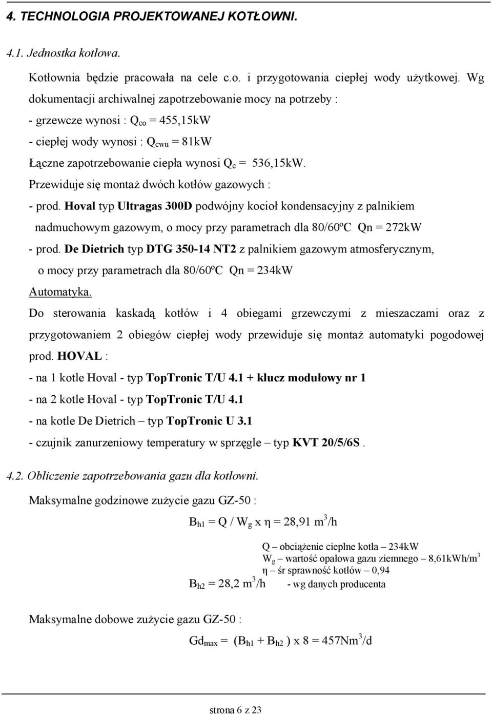 Przewiduje się montaż dwóch kotłów gazowych : - prod. Hoval typ Ultragas 300D podwójny kocioł kondensacyjny z palnikiem nadmuchowym gazowym, o mocy przy parametrach dla 80/60ºC Qn = 272kW - prod.