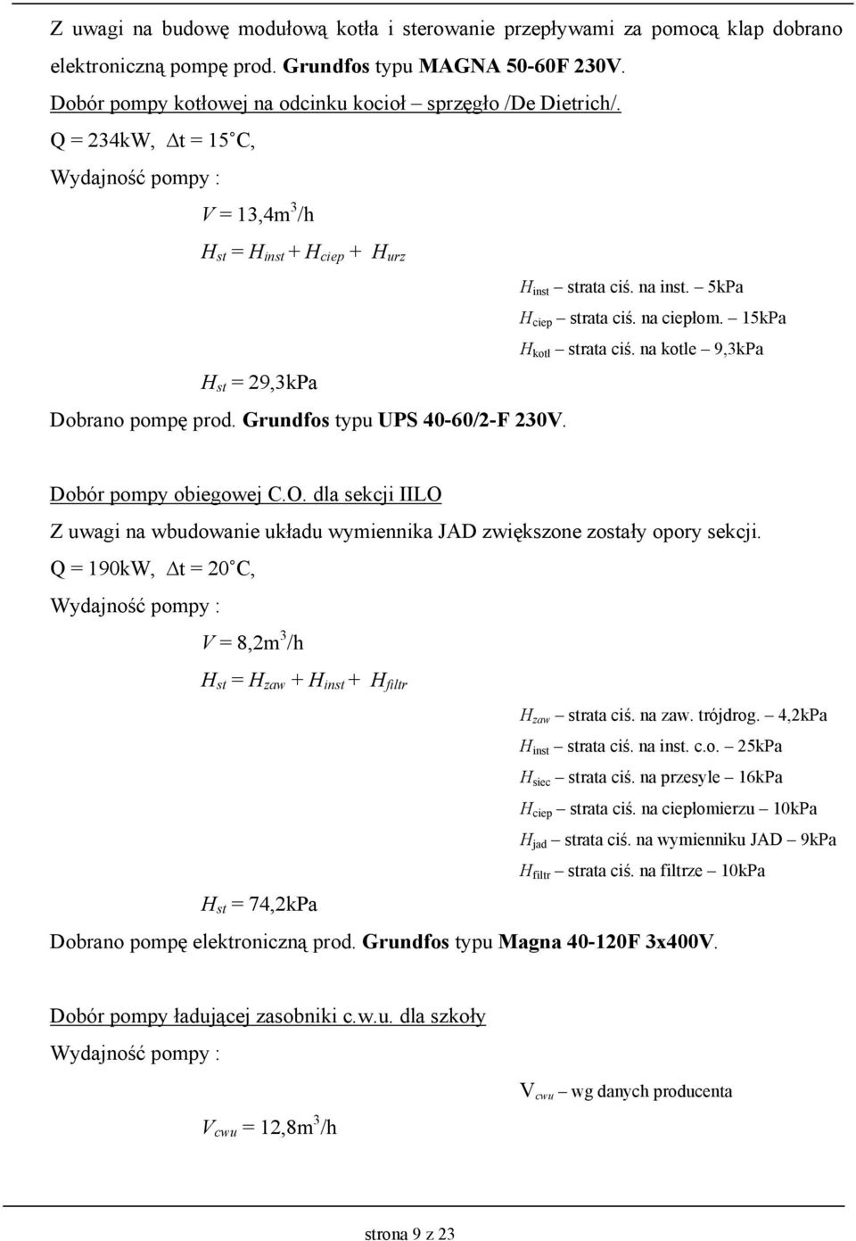 na ciepłom. 15kPa H kotł strata ciś. na kotle 9,3kPa H st = 29,3kPa Dobrano pompę prod. Grundfos typu UPS 40-60/2-F 230V. Dobór pompy obiegowej C.O.