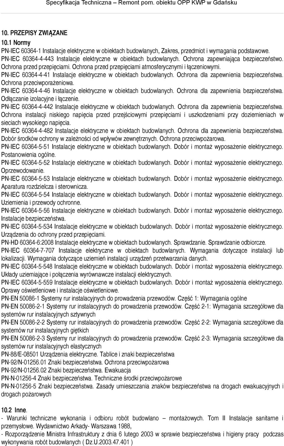 PN-IEC 60364-4-41 Instalacje elektryczne w obiektach budowlanych. Ochrona dla zapewnienia bezpieczeństwa. Ochrona przeciwporażeniowa. PN-IEC 60364-4-46 Instalacje elektryczne w obiektach budowlanych.