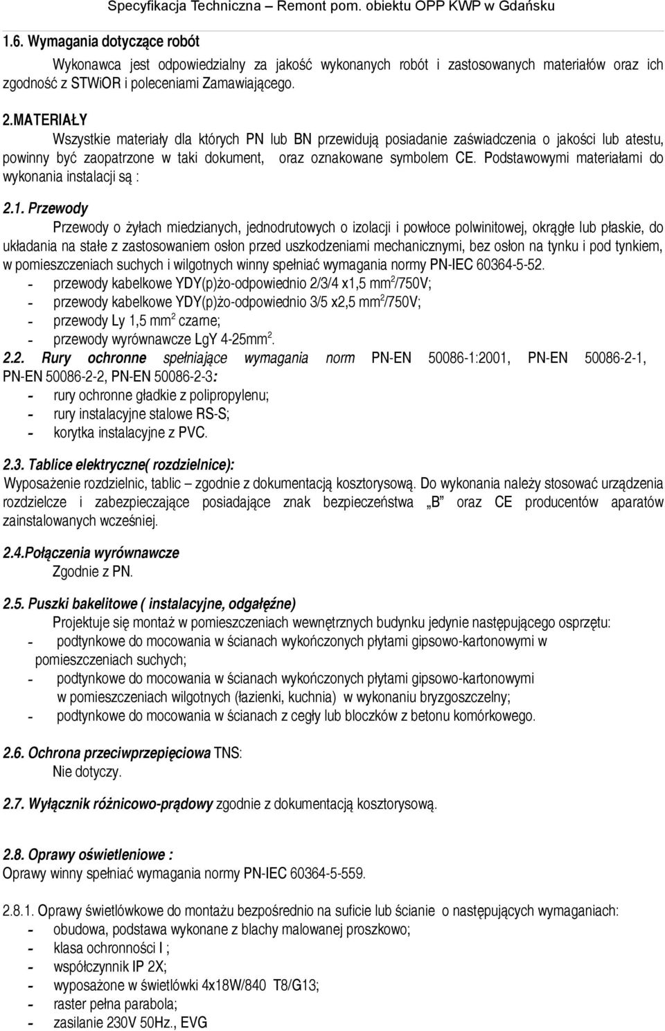 MATERIAŁY Wszystkie materiały dla których PN lub BN przewidują posiadanie zaświadczenia o jakości lub atestu, powinny być zaopatrzone w taki dokument, oraz oznakowane symbolem CE.