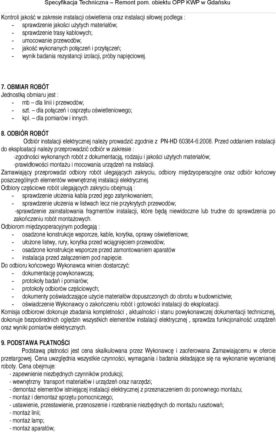 dla połączeń i osprzętu oświetleniowego; - kpl. dla pomiarów i innych. 8. ODBIÓR ROBÓT Odbiór instalacji elektrycznej należy prowadzić zgodnie z PN-HD 60364-6:2008.