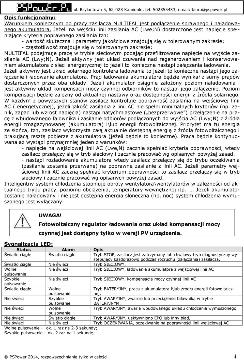 częstotliwość znajduje się w tolerowanym zakresie; MULTIFAL podejmuje pracę w trybie sieciowym podając przefiltrowane napięcie na wyjście zasilania AC (Lwy;N).