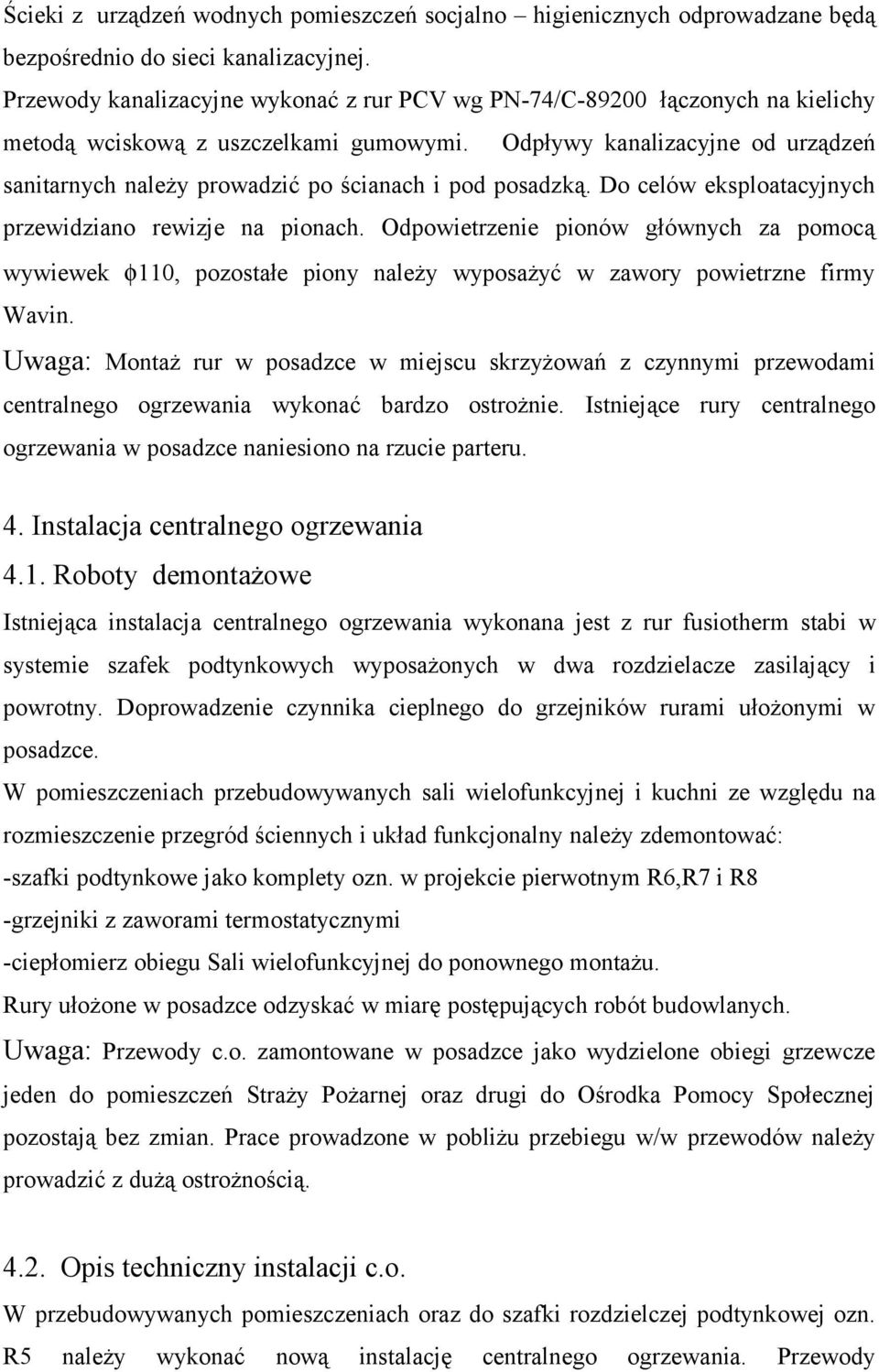 Odpływy kanalizacyjne od urządzeń sanitarnych należy prowadzić po ścianach i pod posadzką. Do celów eksploatacyjnych przewidziano rewizje na pionach.