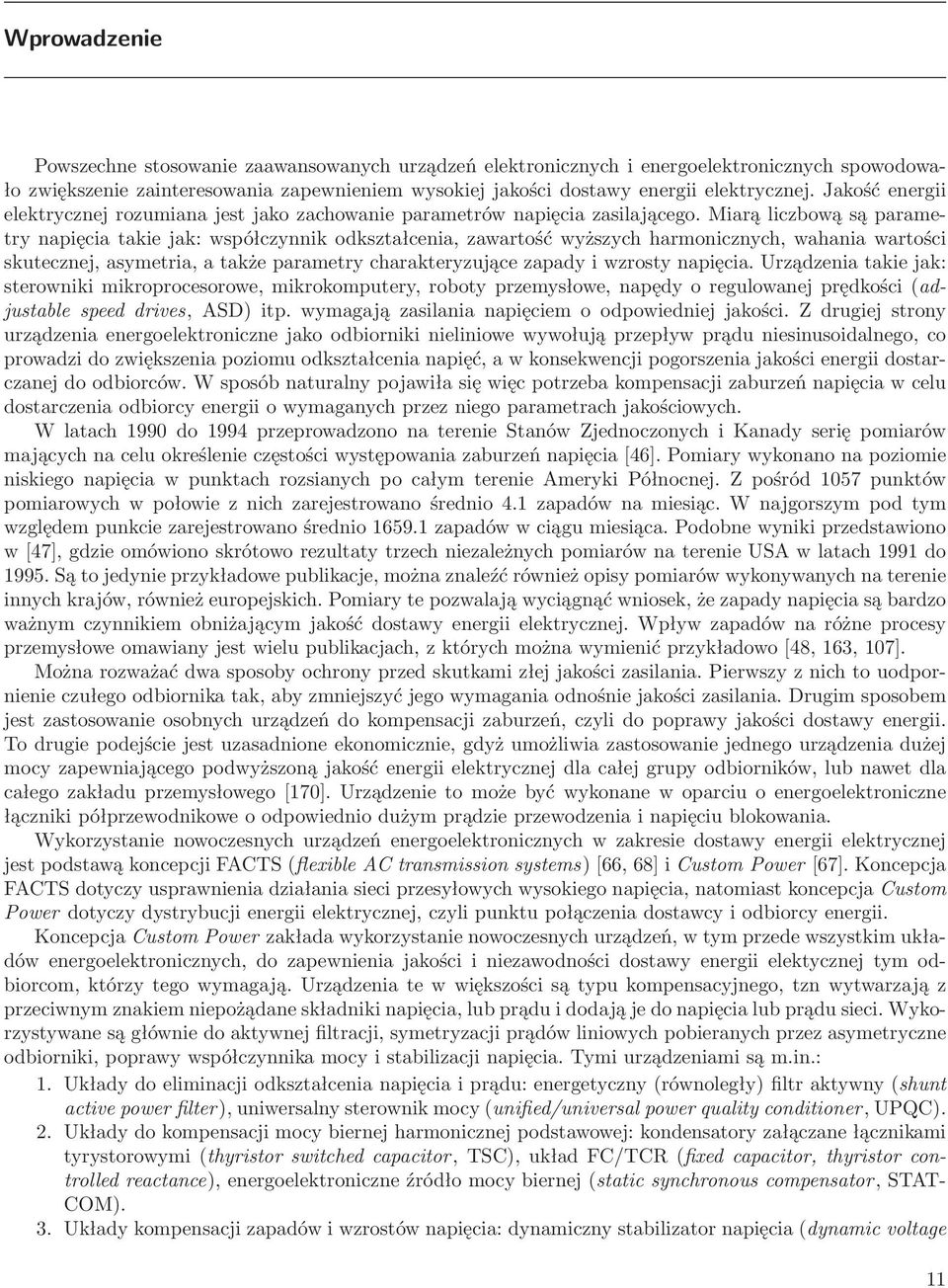 Miarą liczbową są parametry napięcia takie jak: współczynnik odkształcenia, zawartość wyższych harmonicznych, wahania wartości skutecznej, asymetria, a także parametry charakteryzujące zapady i