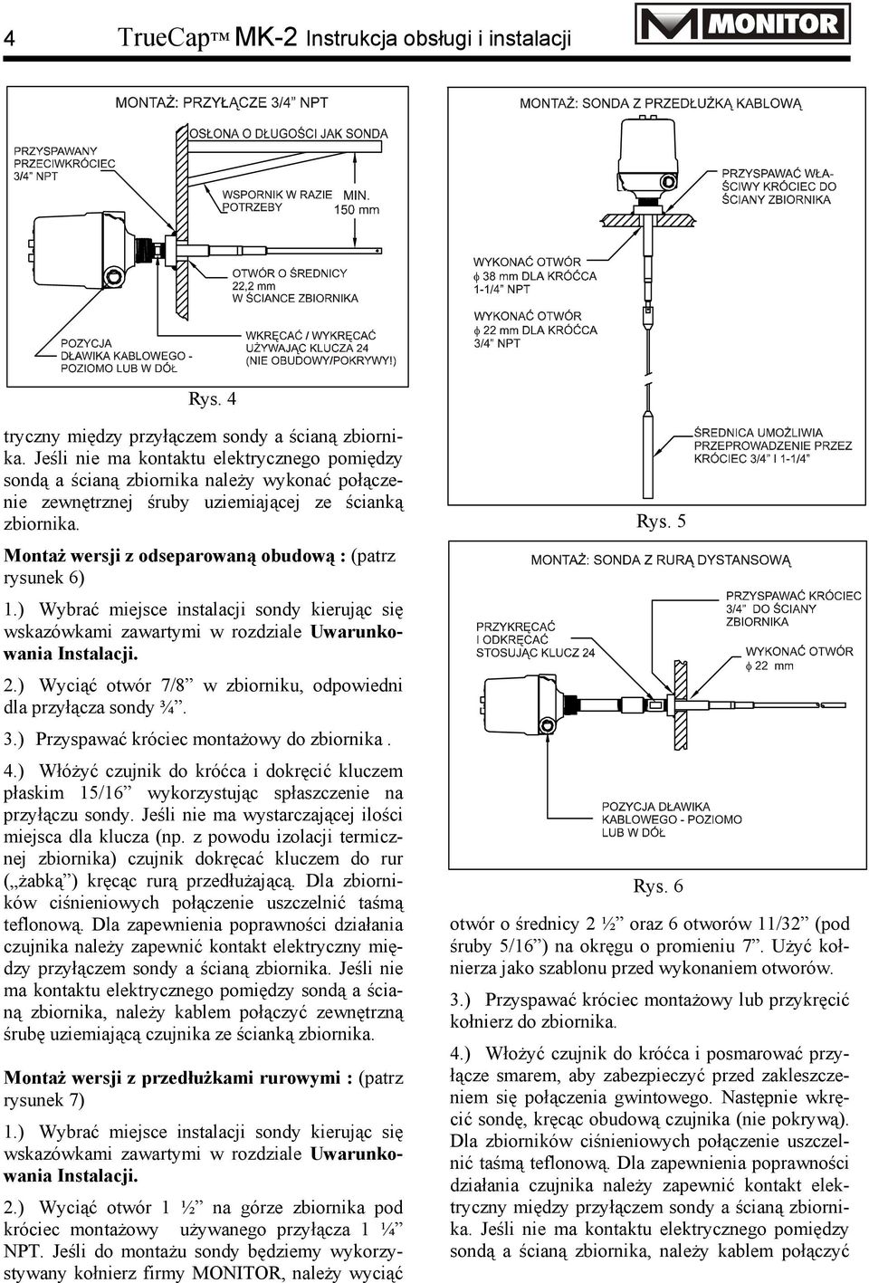 Montaż wersji z odseparowaną obudową : (patrz rysunek 6) 1.) Wybrać miejsce instalacji sondy kierując się wskazówkami zawartymi w rozdziale Uwarunkowania Instalacji. 2.