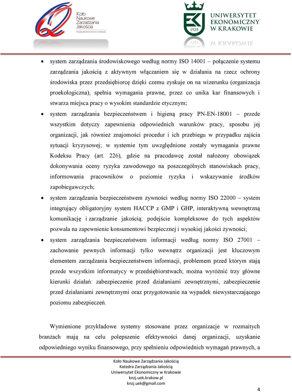 bezpieczeństwem i higieną pracy PN-EN-18001 przede wszystkim dotyczy zapewnienia odpowiednich warunków pracy, sposobu jej organizacji, jak również znajomości procedur i ich przebiegu w przypadku