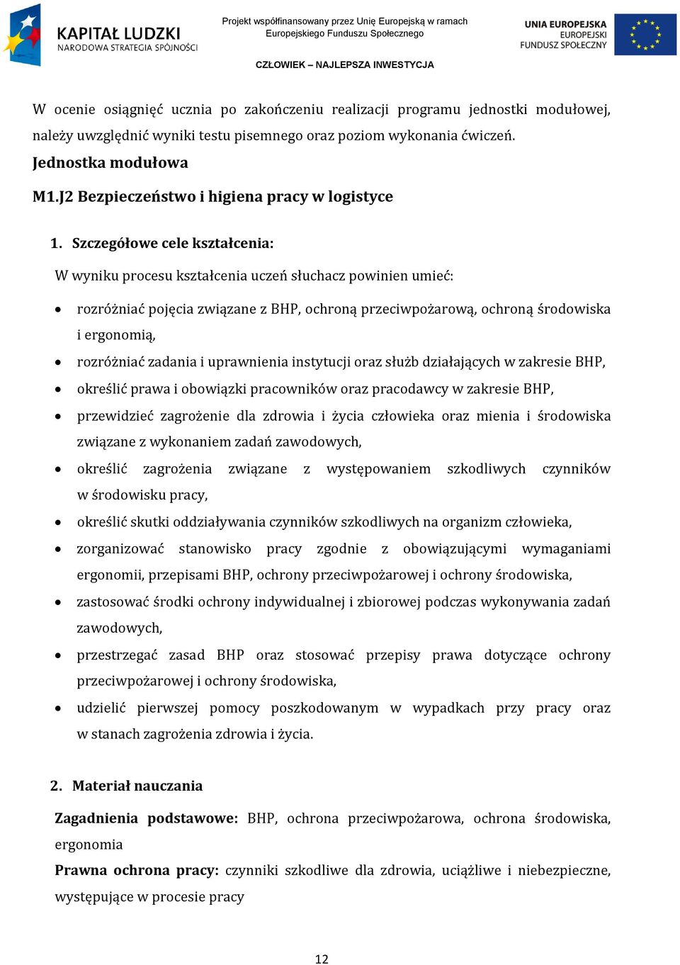 Szczegółowe cele kształcenia: W wyniku procesu kształcenia uczeń słuchacz powinien umieć: rozróżniać pojęcia związane z BHP, ochroną przeciwpożarową, ochroną środowiska i ergonomią, rozróżniać