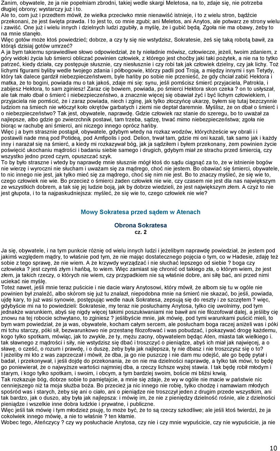 I to jest to, co mnie zgubi; ani Meletos, ani Anytos, ale potwarz ze strony wielu i zawiść. One już i wielu innych i dzielnych ludzi zgubiły, a myślę, że i gubić będą.