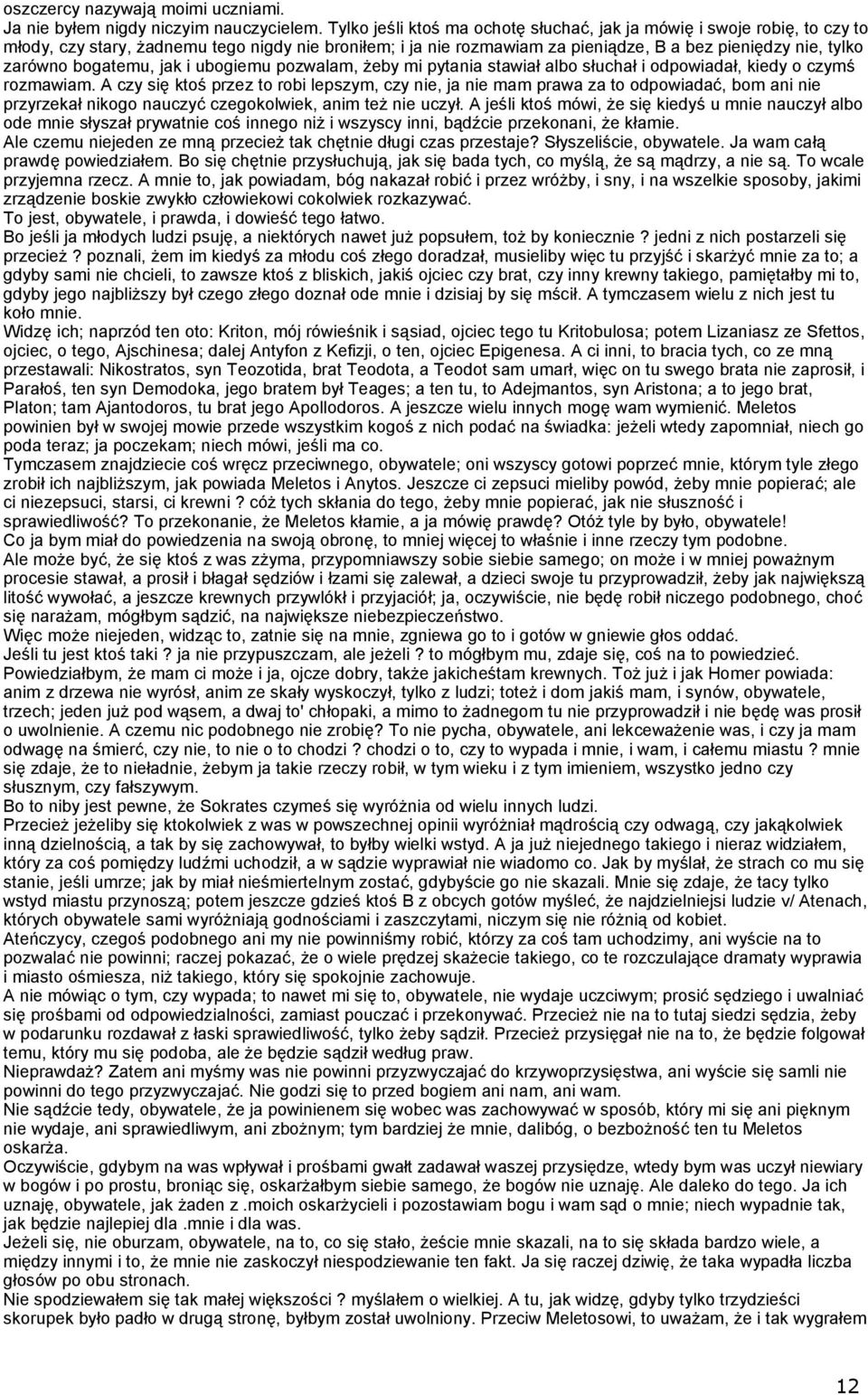 bogatemu, jak i ubogiemu pozwalam, żeby mi pytania stawiał albo słuchał i odpowiadał, kiedy o czymś rozmawiam.