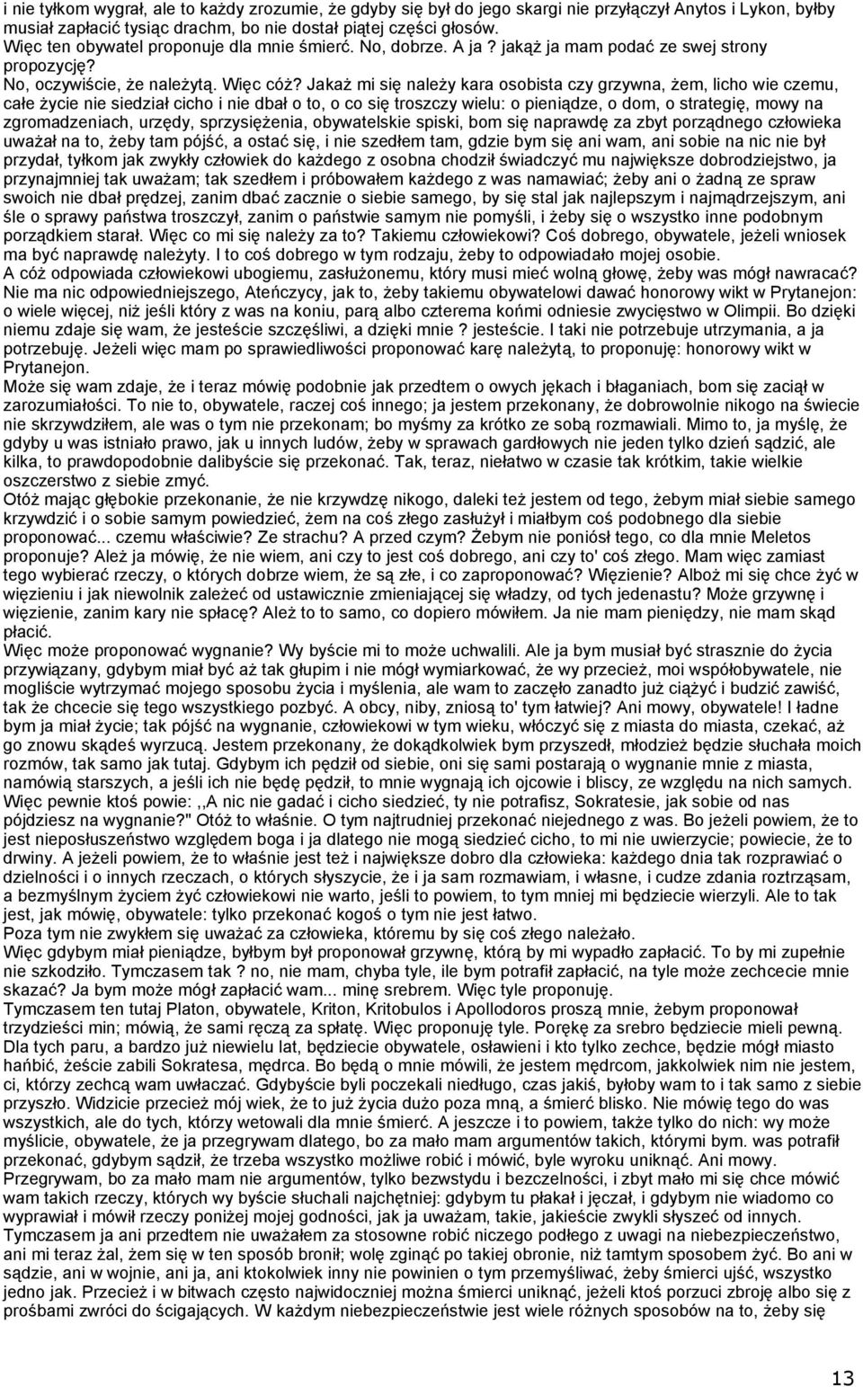 Jakaż mi się należy kara osobista czy grzywna, żem, licho wie czemu, całe życie nie siedział cicho i nie dbał o to, o co się troszczy wielu: o pieniądze, o dom, o strategię, mowy na zgromadzeniach,