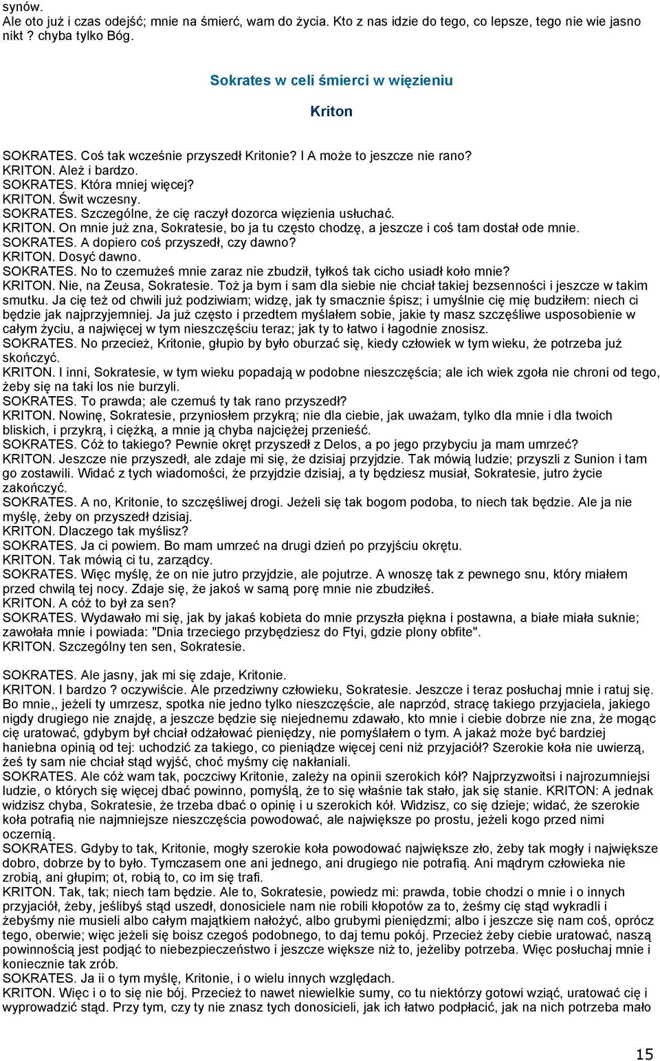 KRITON. On mnie już zna, Sokratesie, bo ja tu często chodzę, a jeszcze i coś tam dostał ode mnie. SOKRATES. A dopiero coś przyszedł, czy dawno? KRITON. Dosyć dawno. SOKRATES. No to czemużeś mnie zaraz nie zbudził, tyłkoś tak cicho usiadł koło mnie?